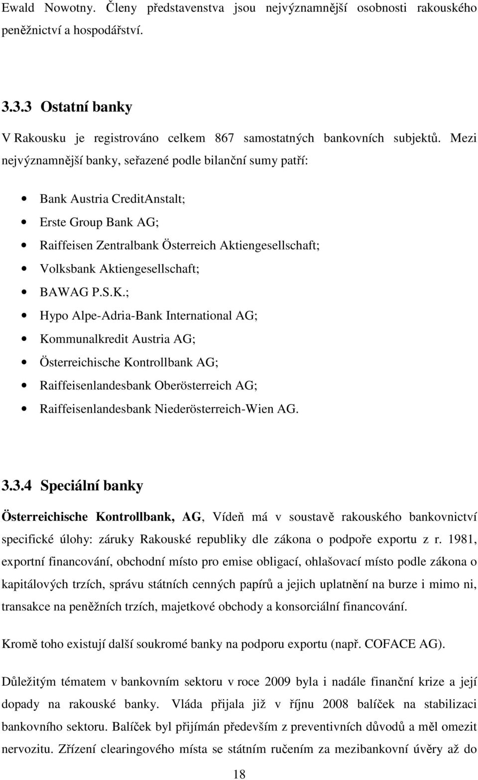 BAWAG P.S.K.; Hypo Alpe-Adria-Bank International AG; Kommunalkredit Austria AG; Österreichische Kontrollbank AG; Raiffeisenlandesbank Oberösterreich AG; Raiffeisenlandesbank Niederösterreich-Wien AG.