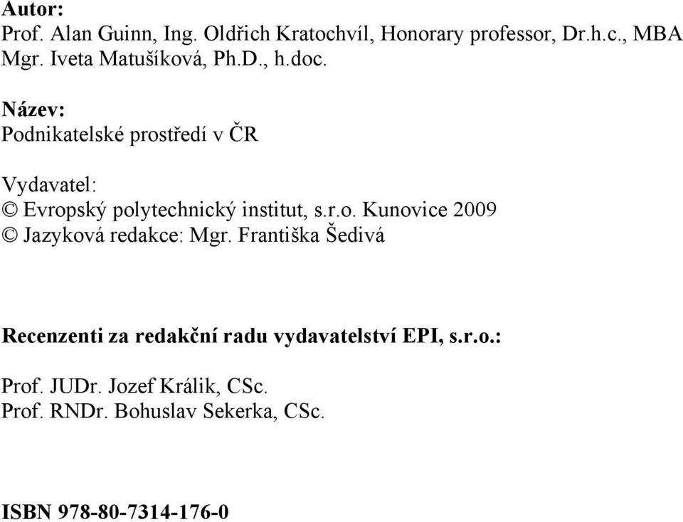 Název: Podnikatelské prostředí v ČR Vydavatel: Evropský polytechnický institut, s.r.o. Kunovice 2009 Jazyková redakce: Mgr.