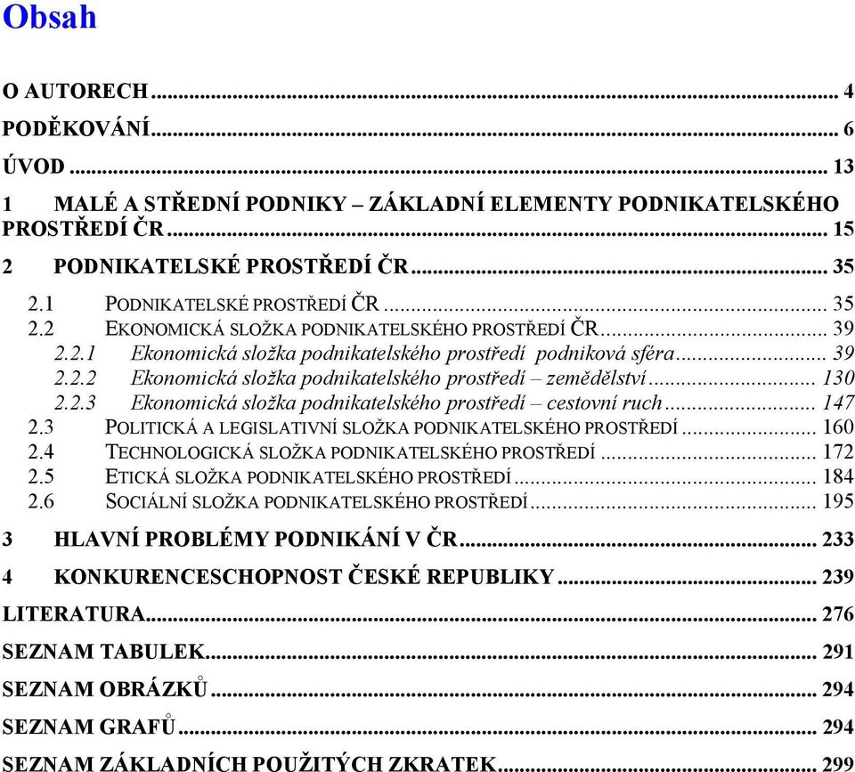 .. 130 2.2.3 Ekonomická složka podnikatelského prostředí cestovní ruch... 147 2.3 POLITICKÁ A LEGISLATIVNÍ SLOŽKA PODNIKATELSKÉHO PROSTŘEDÍ... 160 2.4 TECHNOLOGICKÁ SLOŽKA PODNIKATELSKÉHO PROSTŘEDÍ.