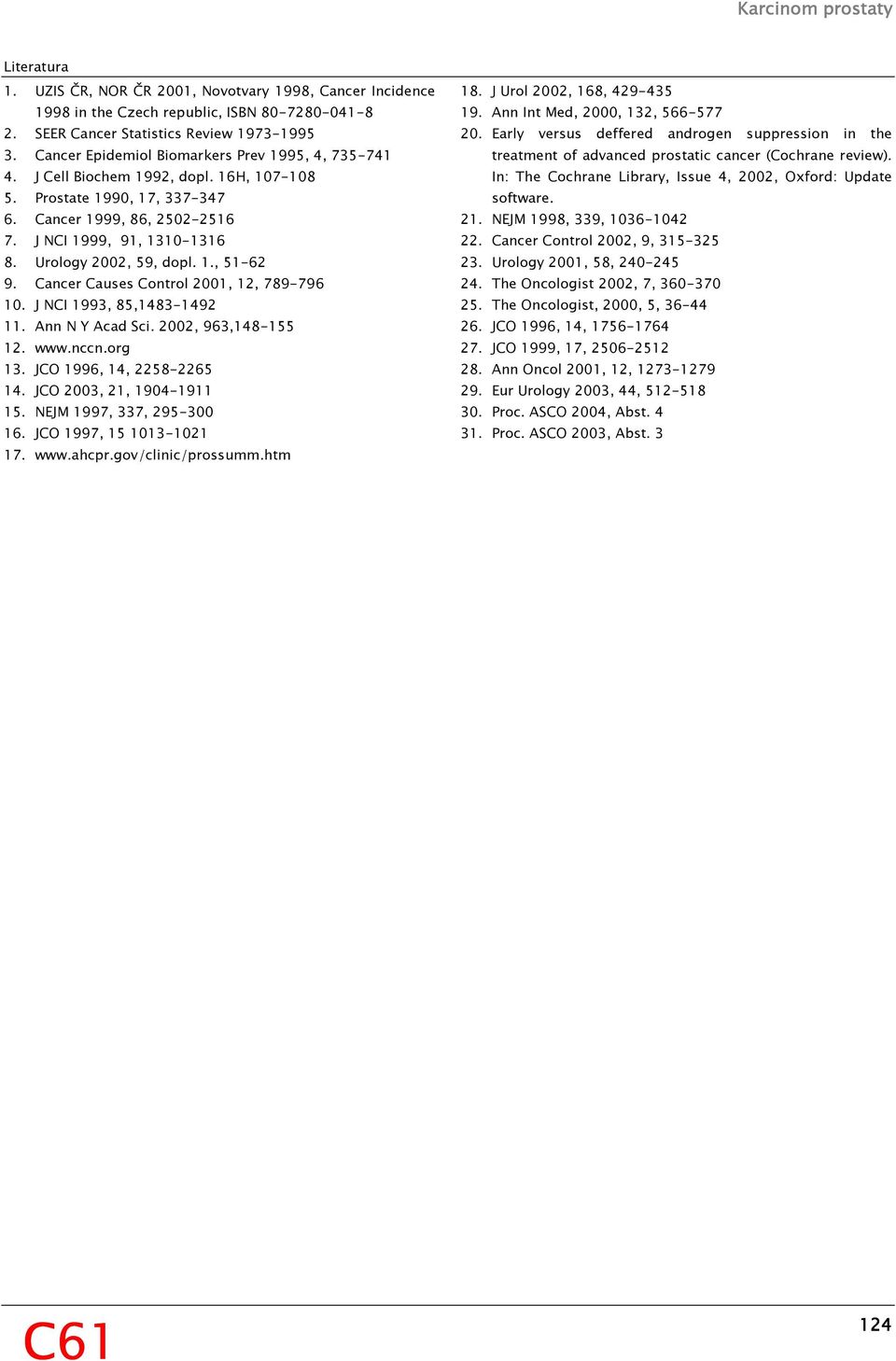 Urology 2002, 59, dopl. 1., 51-62 9. Cancer Causes Control 2001, 12, 789-796 10. J NCI 1993, 85,1483-1492 11. Ann N Y Acad Sci. 2002, 963,148-155 12. www.nccn.org 13. JCO 1996, 14, 2258-2265 14.