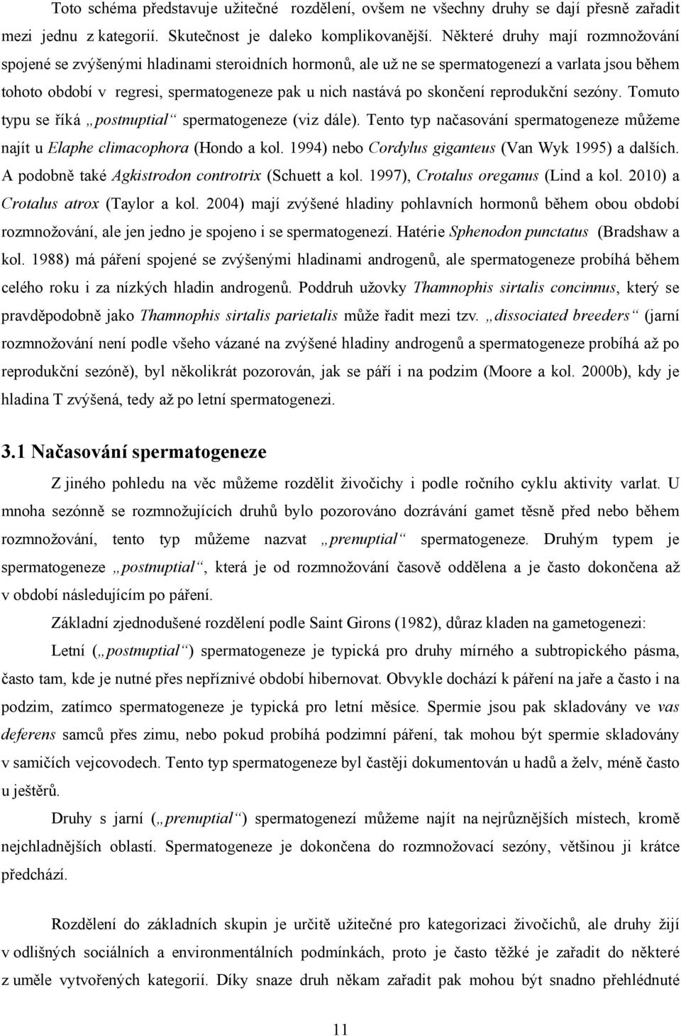 skončení reprodukční sezóny. Tomuto typu se říká postnuptial spermatogeneze (viz dále). Tento typ načasování spermatogeneze můžeme najít u Elaphe climacophora (Hondo a kol.