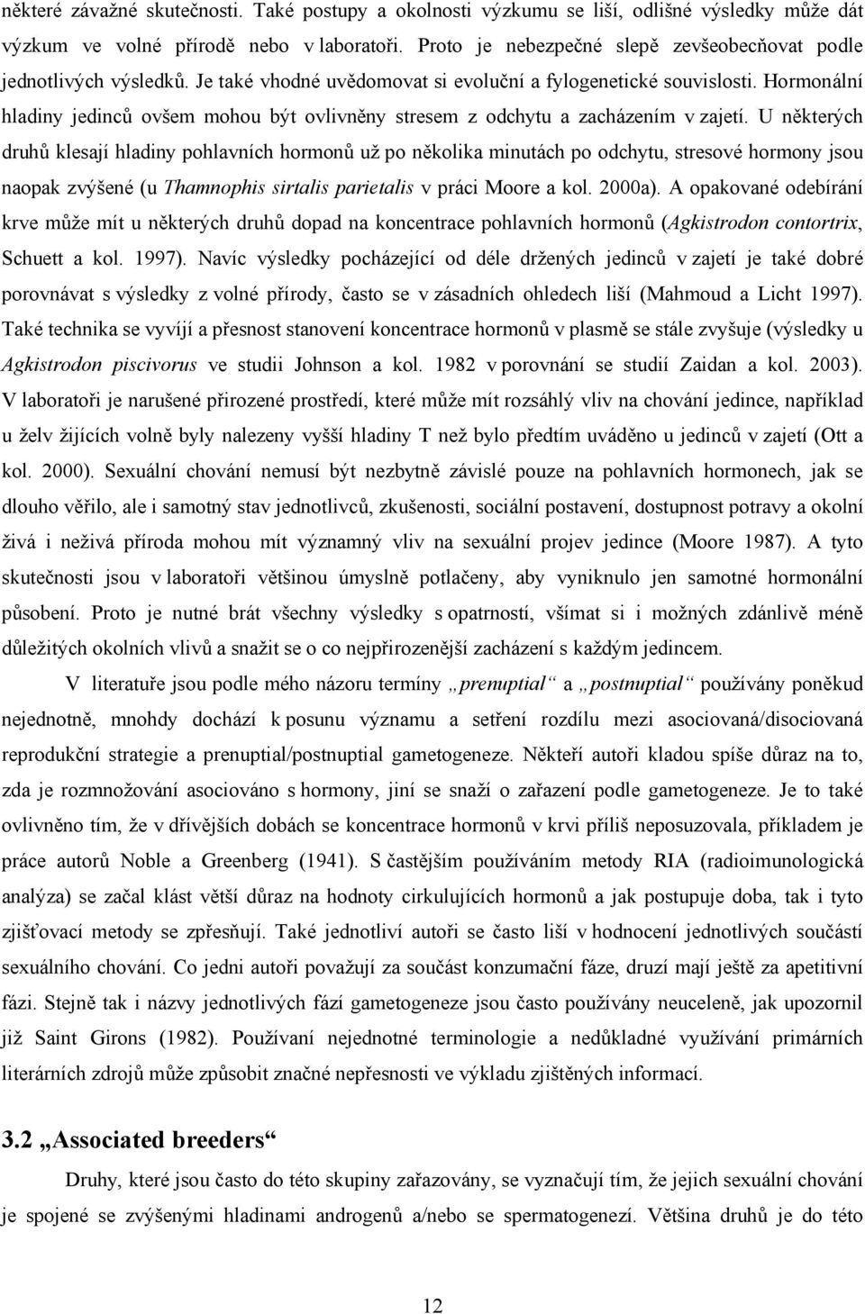 Hormonální hladiny jedinců ovšem mohou být ovlivněny stresem z odchytu a zacházením v zajetí.