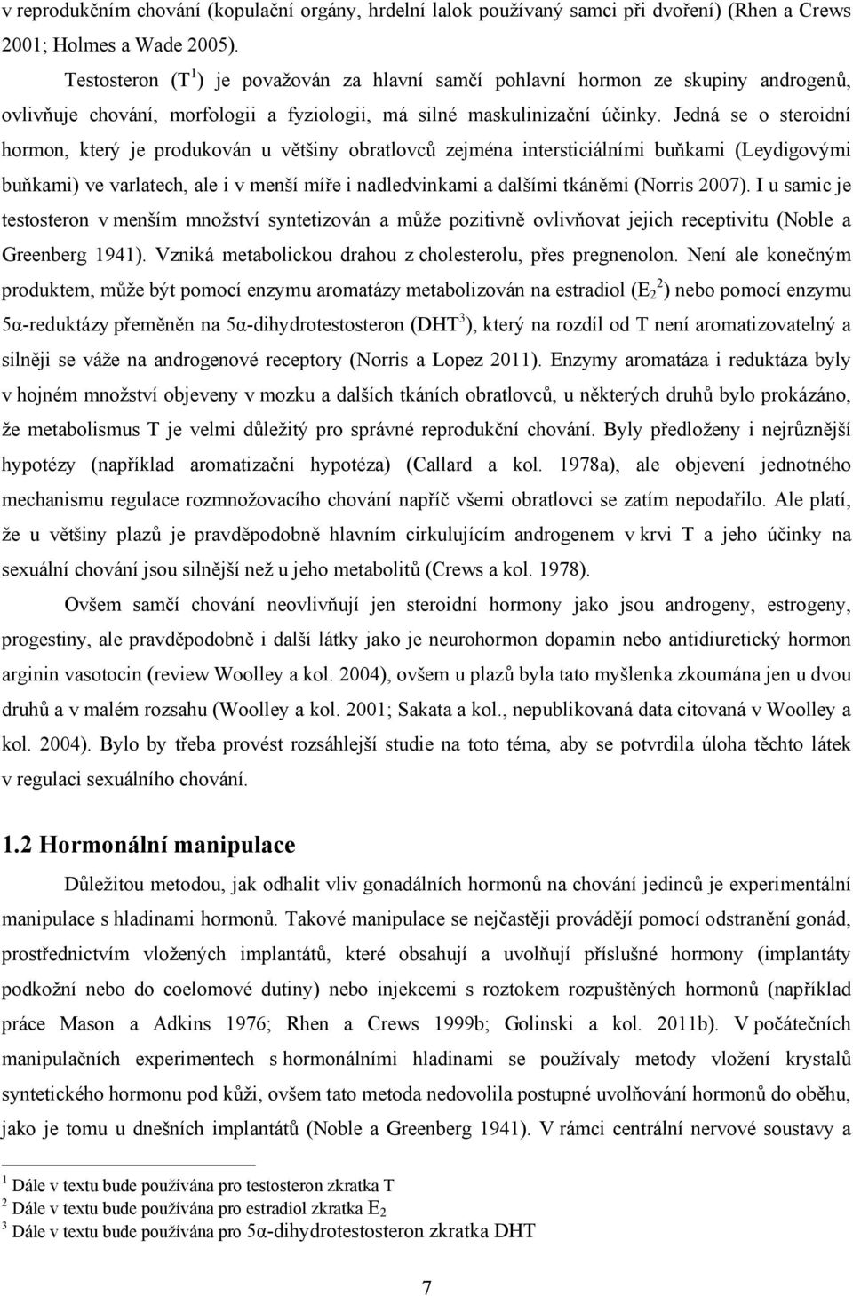 Jedná se o steroidní hormon, který je produkován u většiny obratlovců zejména intersticiálními buňkami (Leydigovými buňkami) ve varlatech, ale i v menší míře i nadledvinkami a dalšími tkáněmi (Norris