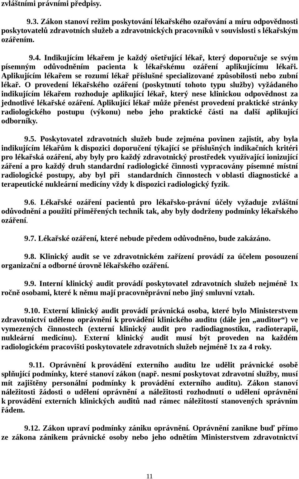 Indikujícím lékařem je každý ošetřující lékař, který doporučuje se svým písemným odůvodněním pacienta k lékařskému ozáření aplikujícímu lékaři.