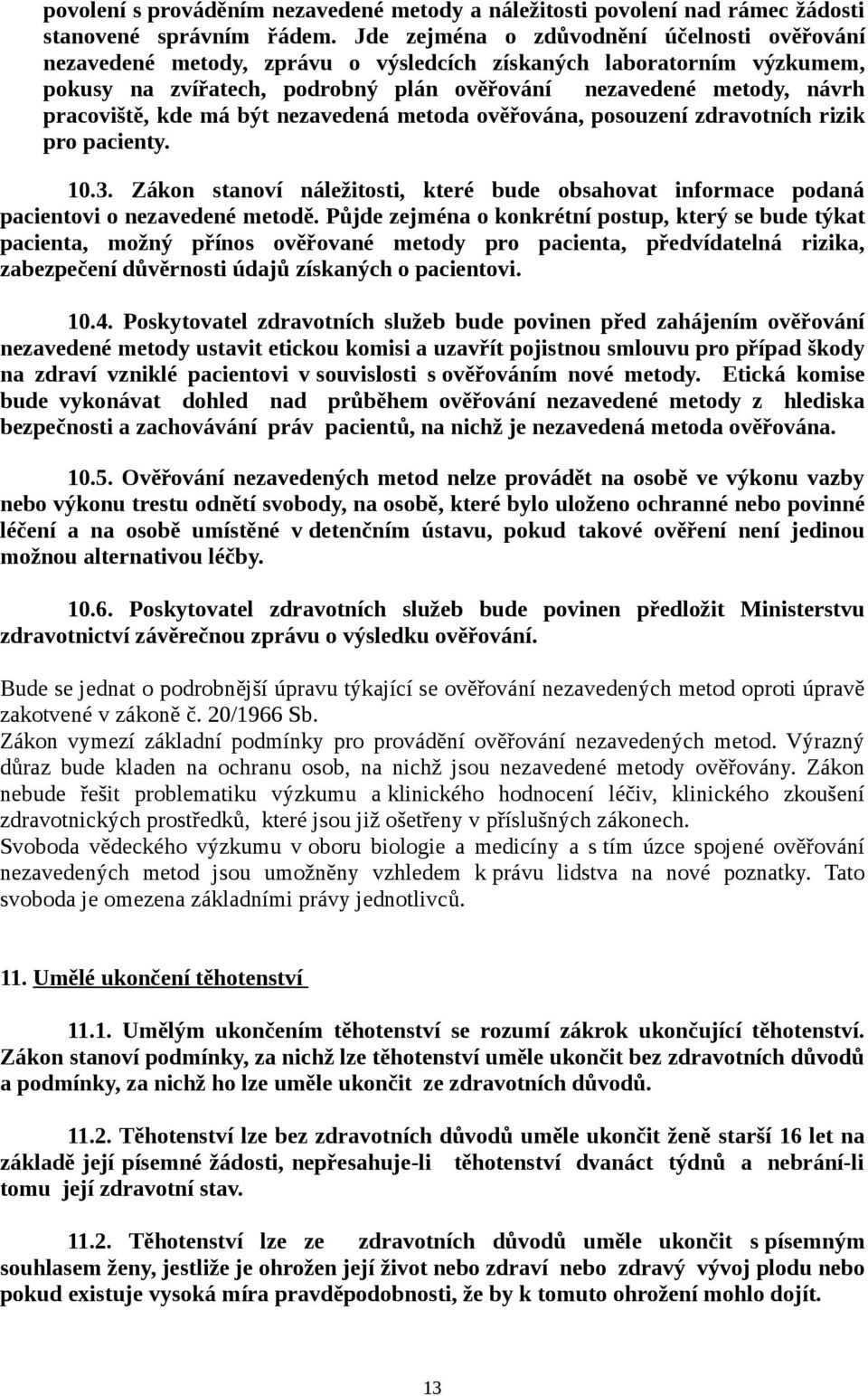 kde má být nezavedená metoda ověřována, posouzení zdravotních rizik pro pacienty. 10.3. Zákon stanoví náležitosti, které bude obsahovat informace podaná pacientovi o nezavedené metodě.