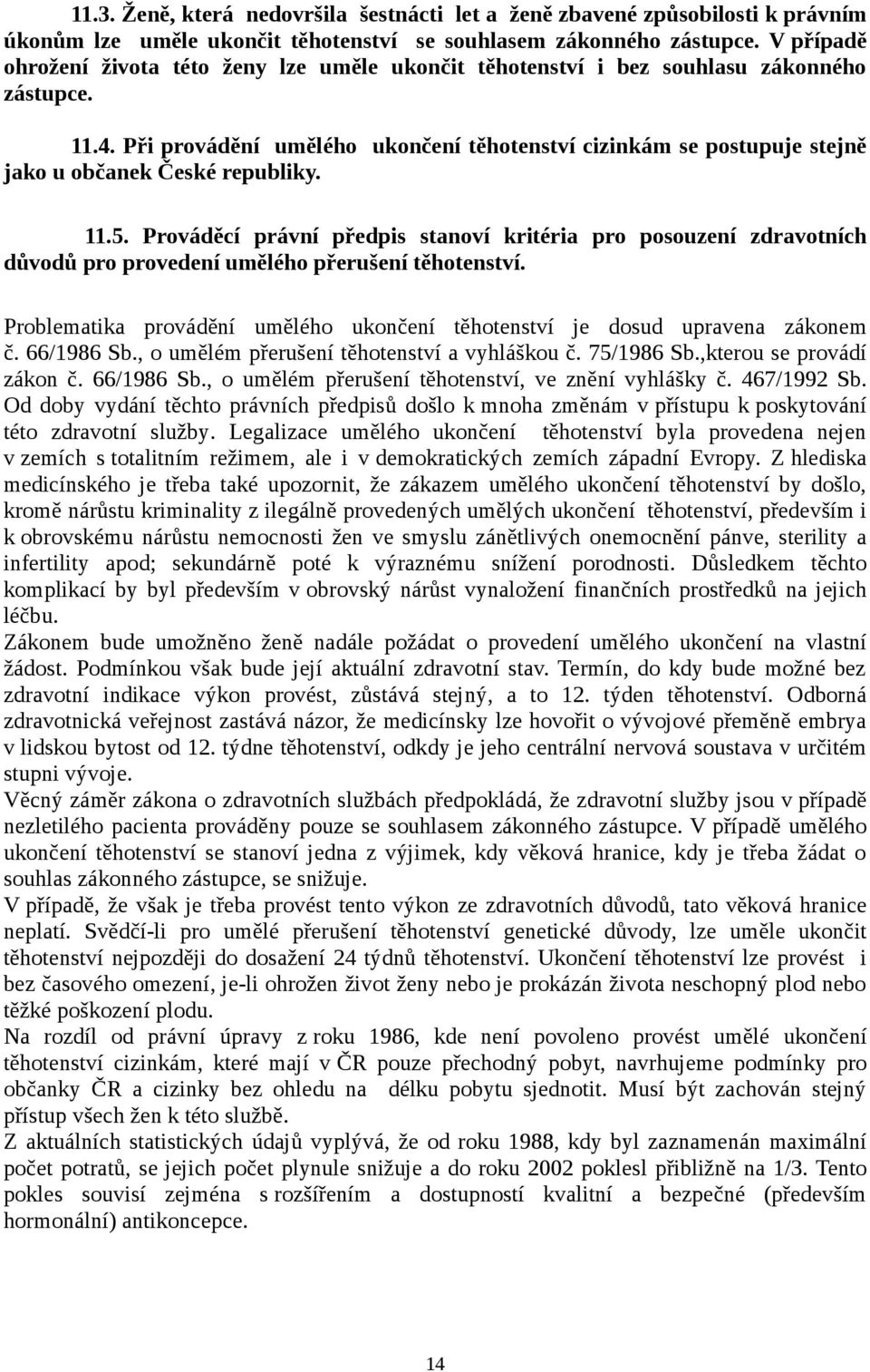 Při provádění umělého ukončení těhotenství cizinkám se postupuje stejně jako u občanek České republiky. 11.5.