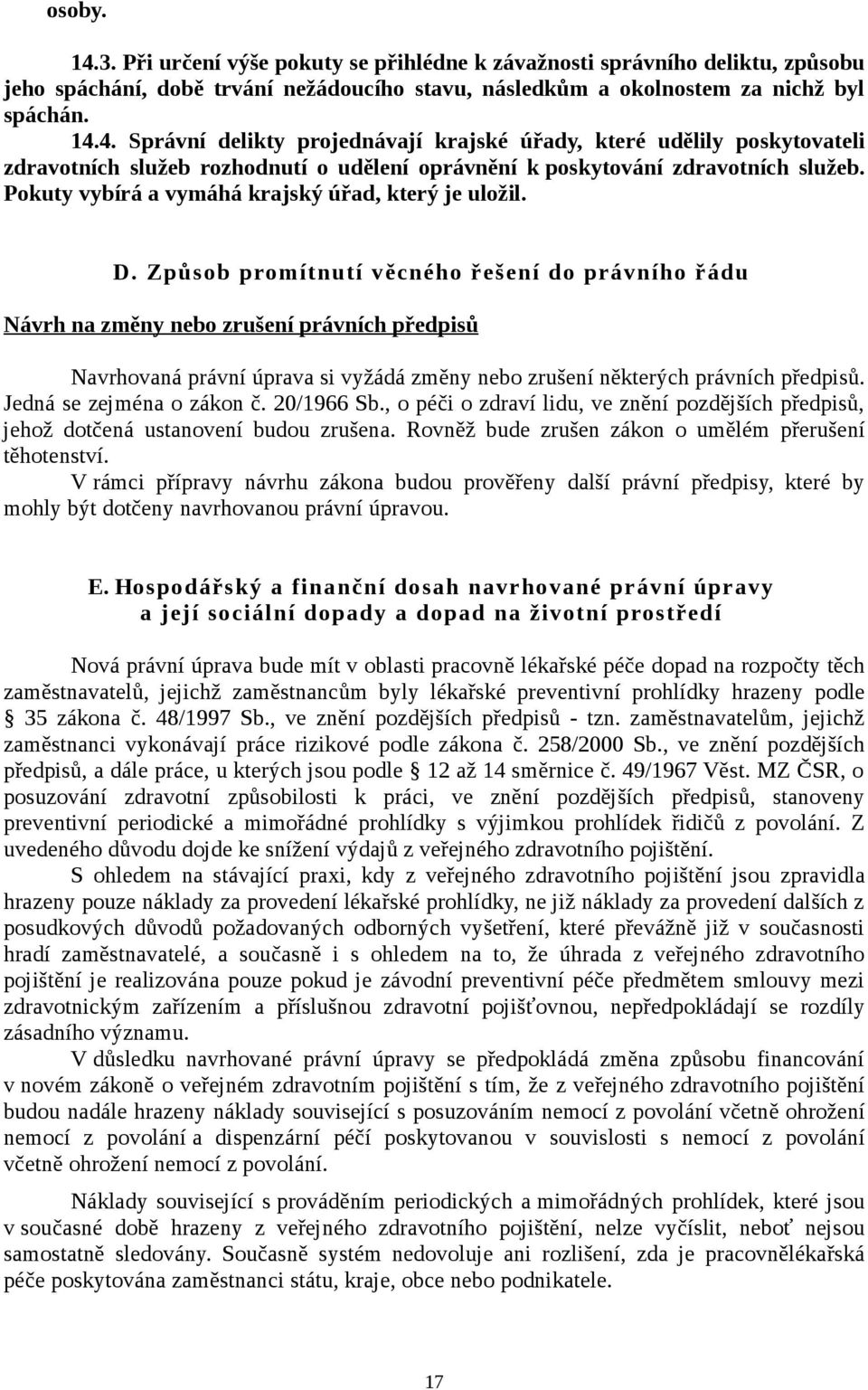 Způsob promítnutí věcného řešení do právního řádu Návrh na změny nebo zrušení právních předpisů Navrhovaná právní úprava si vyžádá změny nebo zrušení některých právních předpisů.