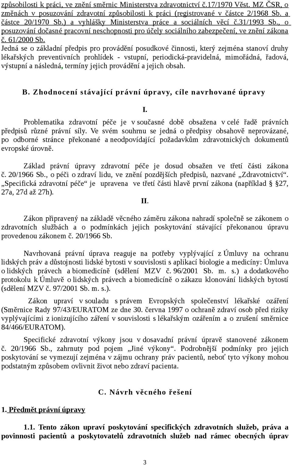 Jedná se o základní předpis pro provádění posudkové činnosti, který zejména stanoví druhy lékařských preventivních prohlídek - vstupní, periodická-pravidelná, mimořádná, řadová, výstupní a následná,