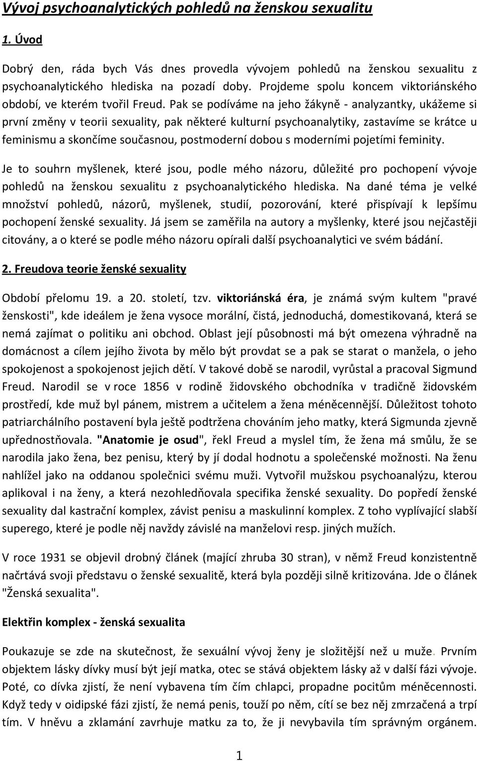 Pak se podíváme na jeho žákyně - analyzantky, ukážeme si první změny v teorii sexuality, pak některé kulturní psychoanalytiky, zastavíme se krátce u feminismu a skončíme současnou, postmoderní dobou