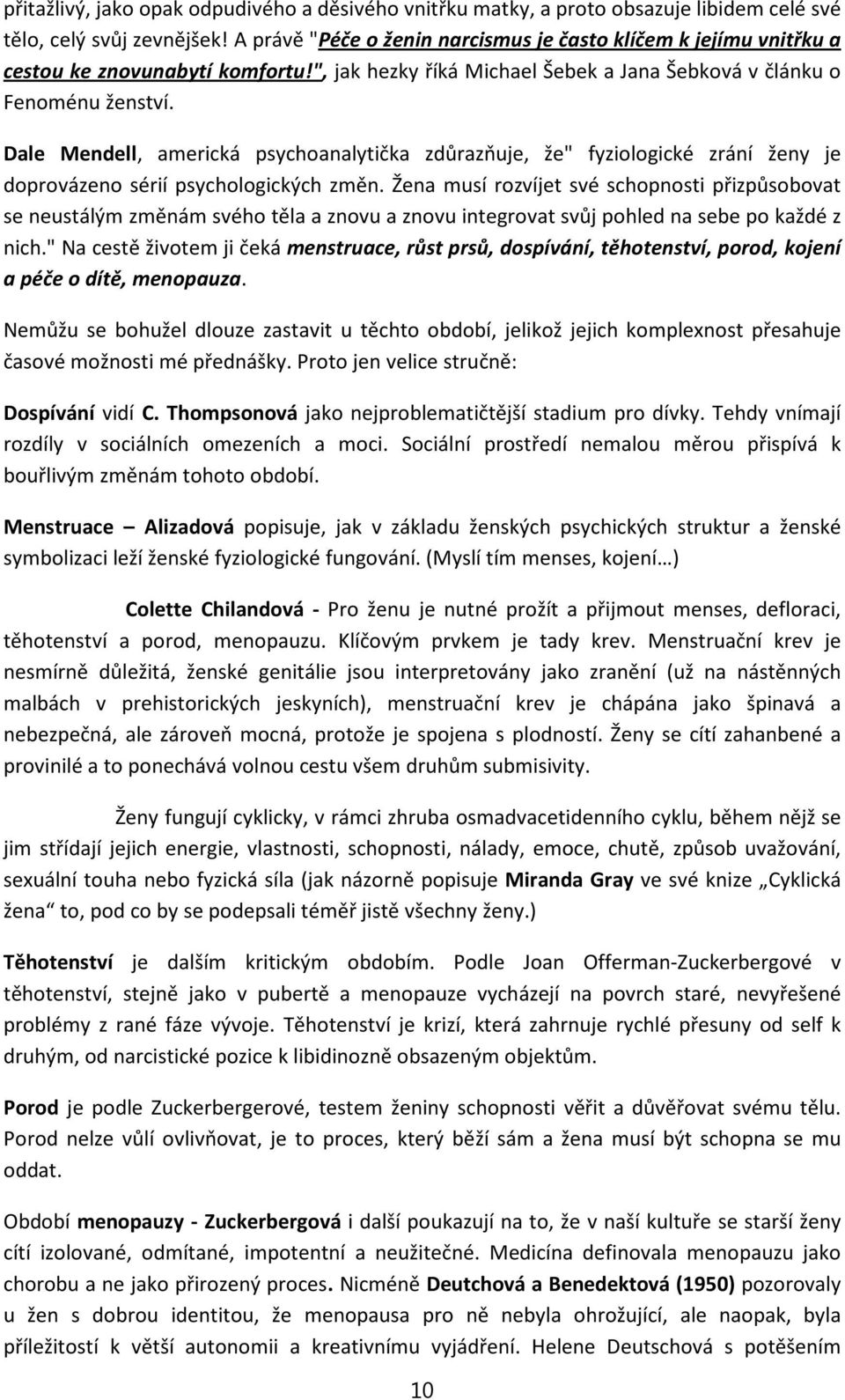 Dale Mendell, americká psychoanalytička zdůrazňuje, že" fyziologické zrání ženy je doprovázeno sérií psychologických změn.