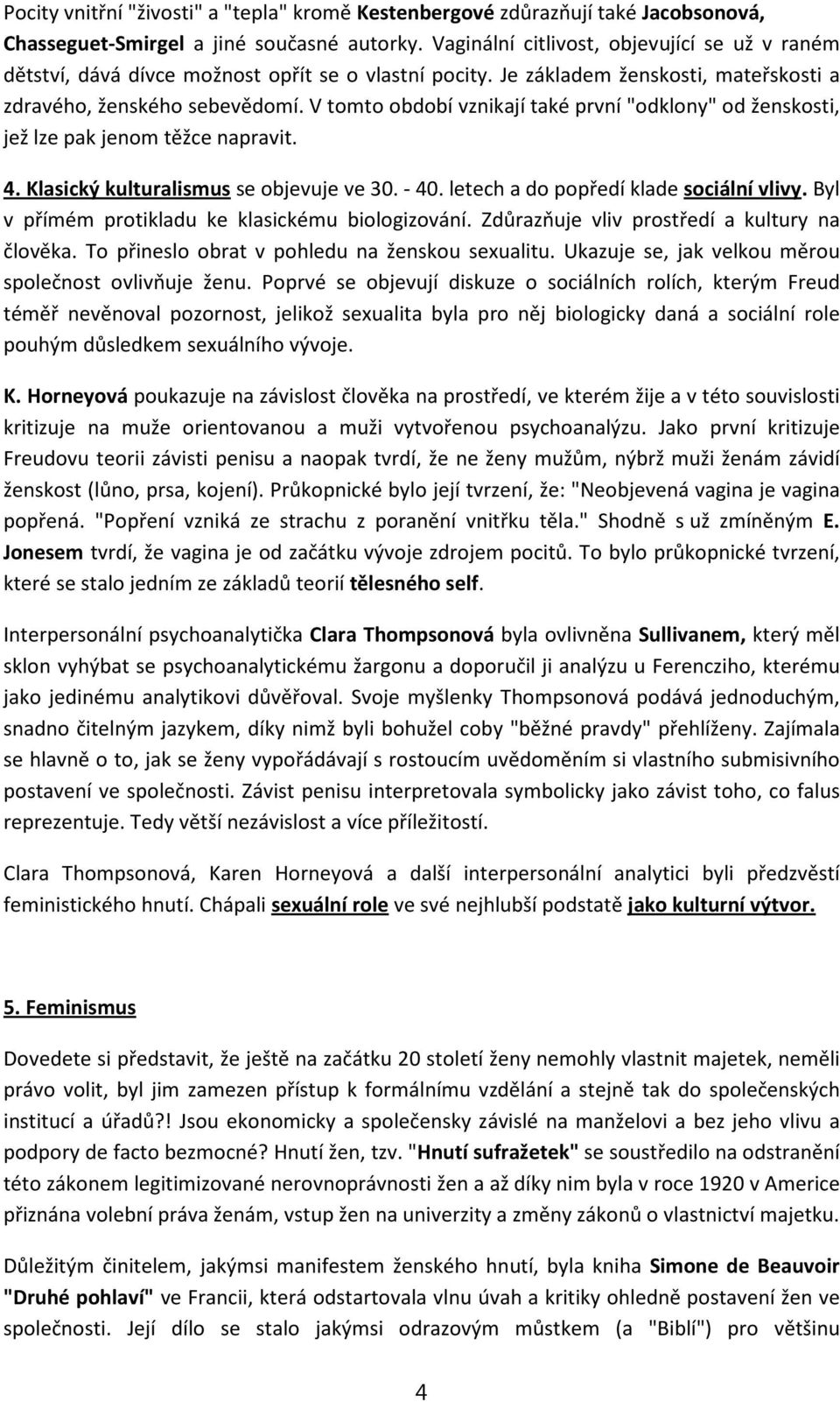 V tomto období vznikají také první "odklony" od ženskosti, jež lze pak jenom těžce napravit. 4. Klasický kulturalismus se objevuje ve 30. - 40. letech a do popředí klade sociální vlivy.