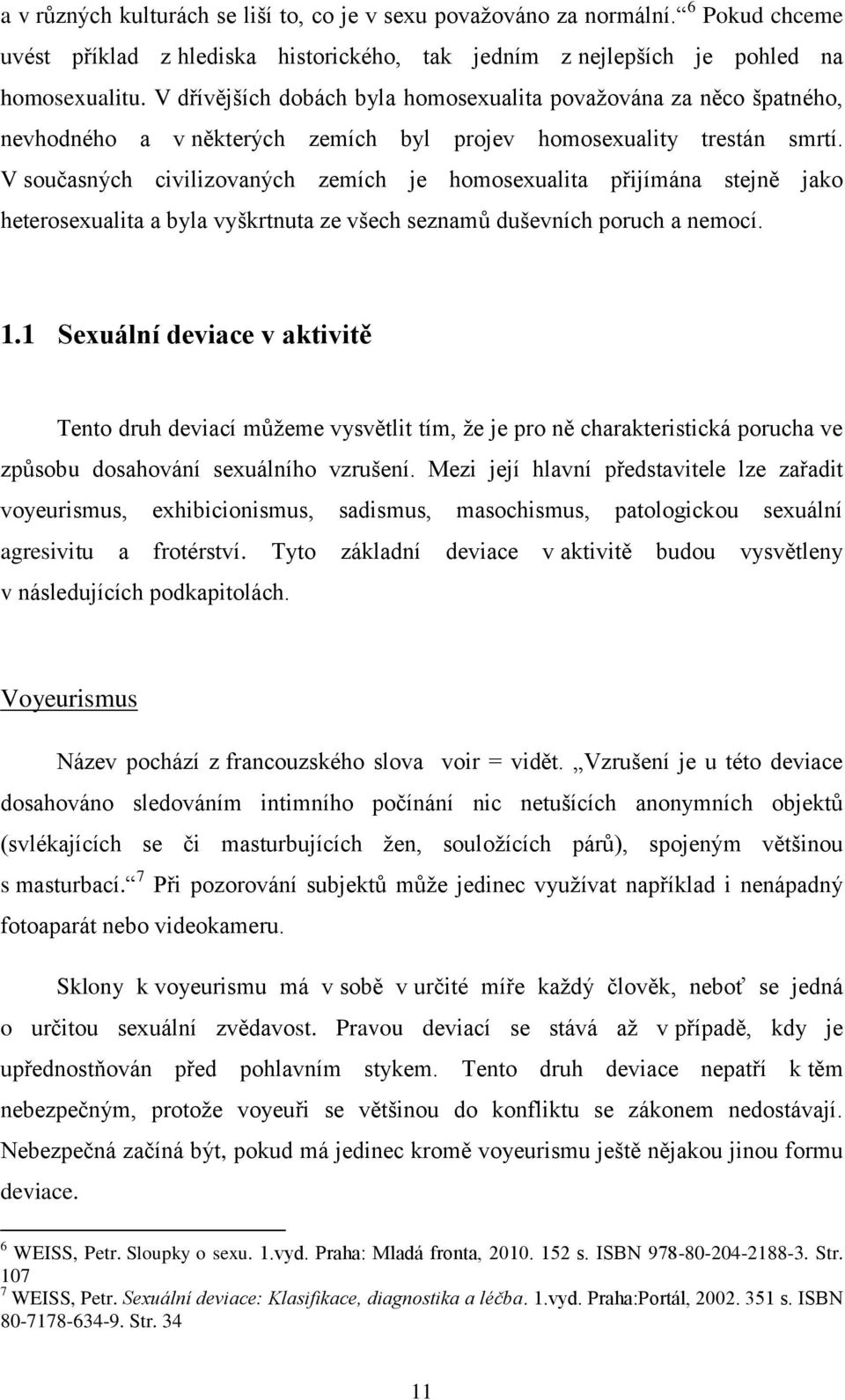 V současných civilizovaných zemích je homosexualita přijímána stejně jako heterosexualita a byla vyškrtnuta ze všech seznamů duševních poruch a nemocí. 1.