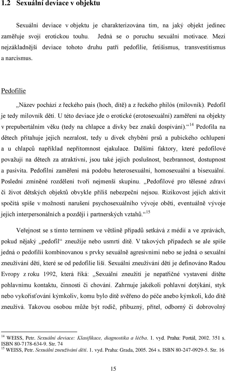 Pedofil je tedy milovník dětí. U této deviace jde o erotické (erotosexuální) zaměření na objekty v prepubertálním věku (tedy na chlapce a dívky bez znaků dospívání).