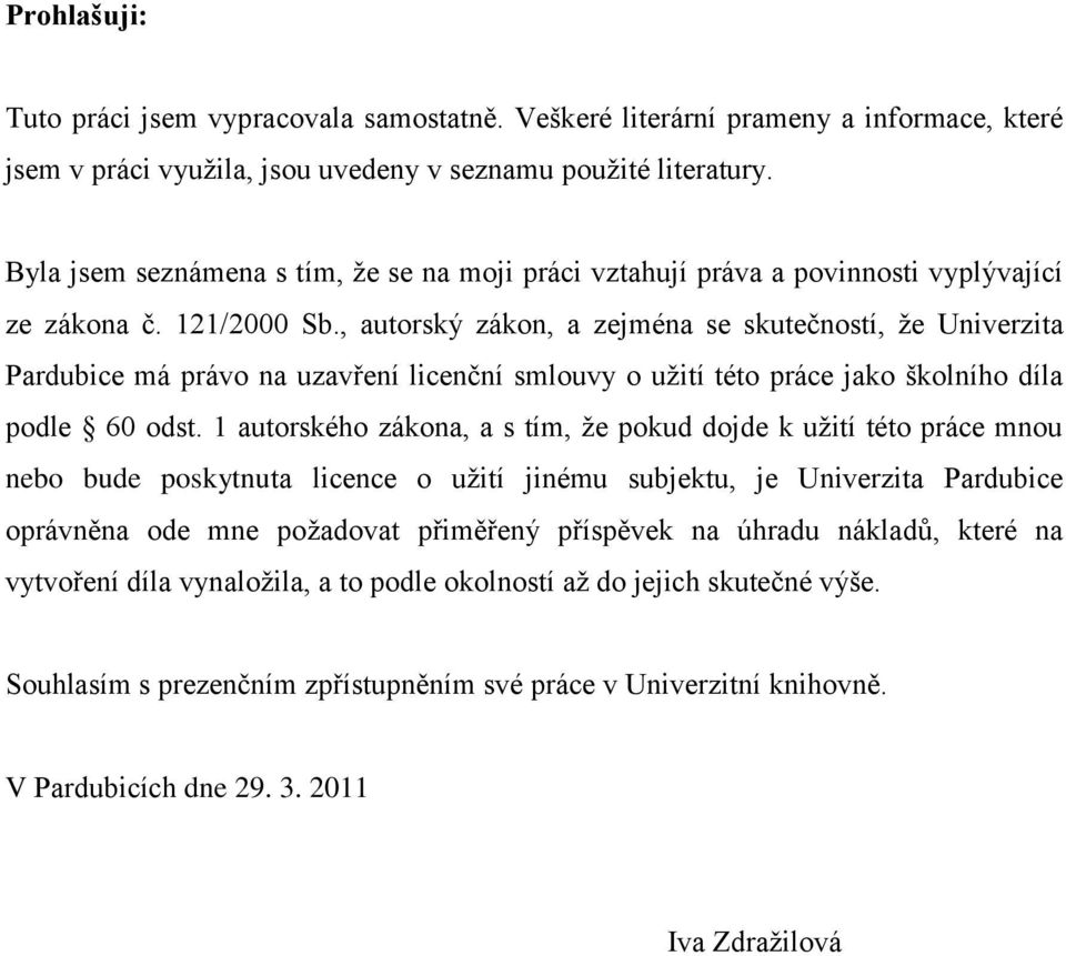 , autorský zákon, a zejména se skutečností, ţe Univerzita Pardubice má právo na uzavření licenční smlouvy o uţití této práce jako školního díla podle 60 odst.