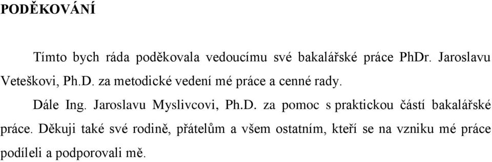 Jaroslavu Myslivcovi, Ph.D. za pomoc s praktickou částí bakalářské práce.