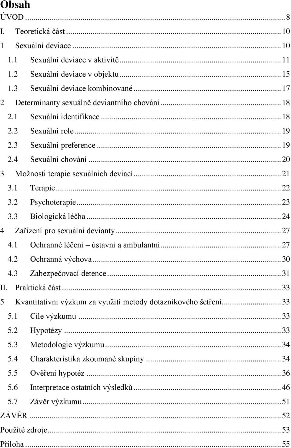 .. 20 3 Moţnosti terapie sexuálních deviací... 21 3.1 Terapie... 22 3.2 Psychoterapie... 23 3.3 Biologická léčba... 24 4 Zařízení pro sexuální devianty... 27 4.1 Ochranné léčení ústavní a ambulantní.