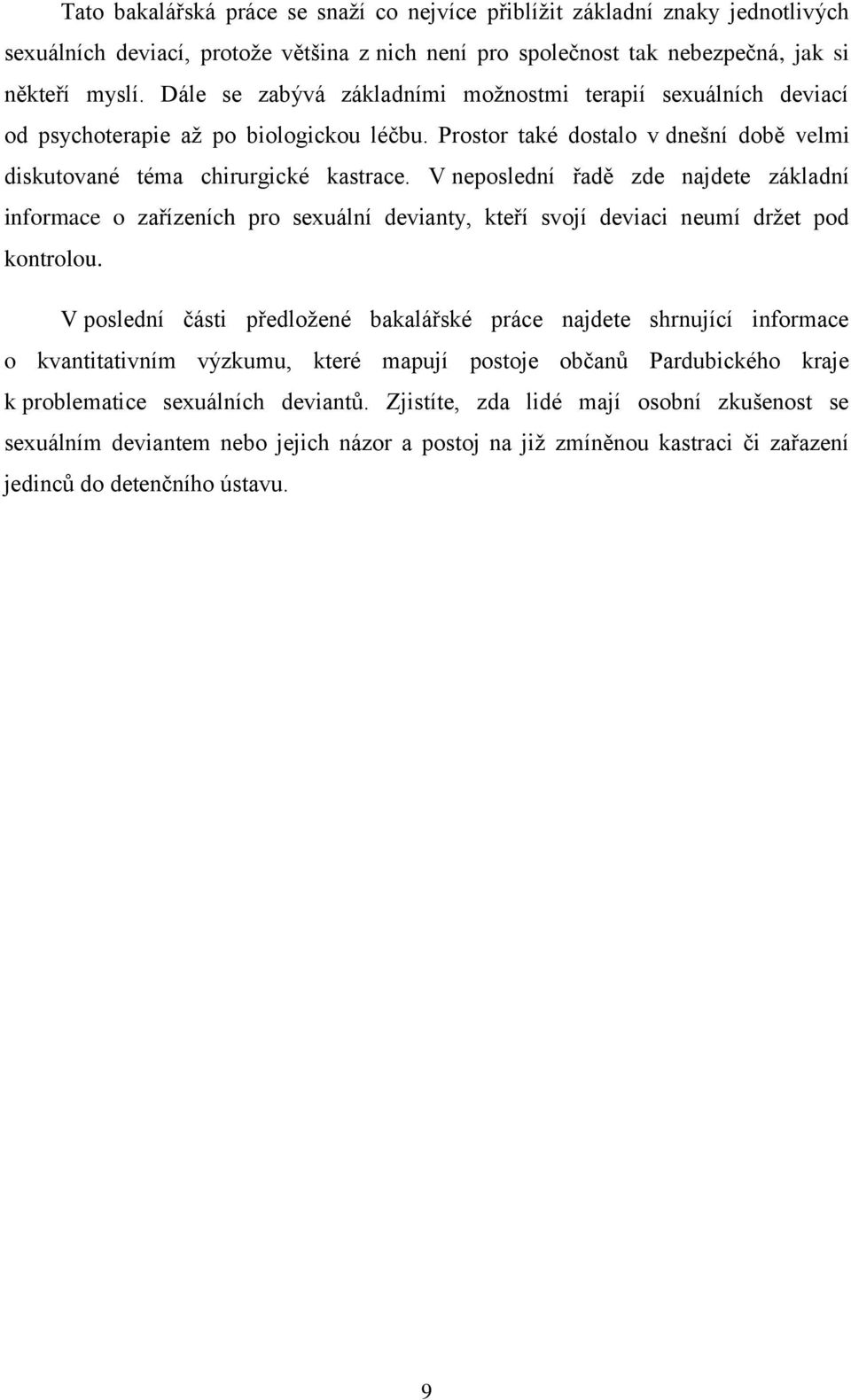 V neposlední řadě zde najdete základní informace o zařízeních pro sexuální devianty, kteří svojí deviaci neumí drţet pod kontrolou.