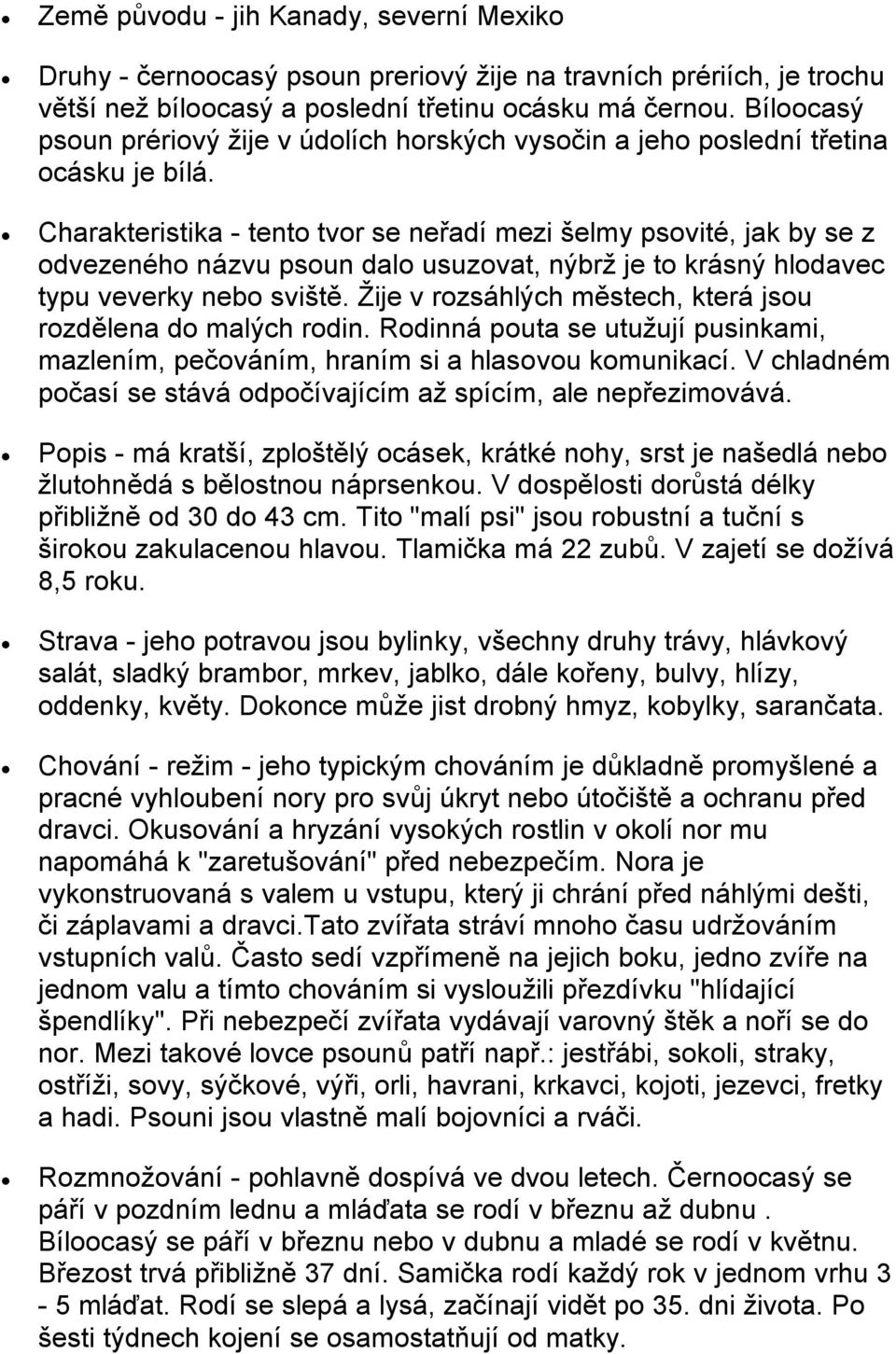 Charakteristika tento tvor se neřadí mezi šelmy psovité, jak by se z odvezeného názvu psoun dalo usuzovat, nýbrž je to krásný hlodavec typu veverky nebo sviště.