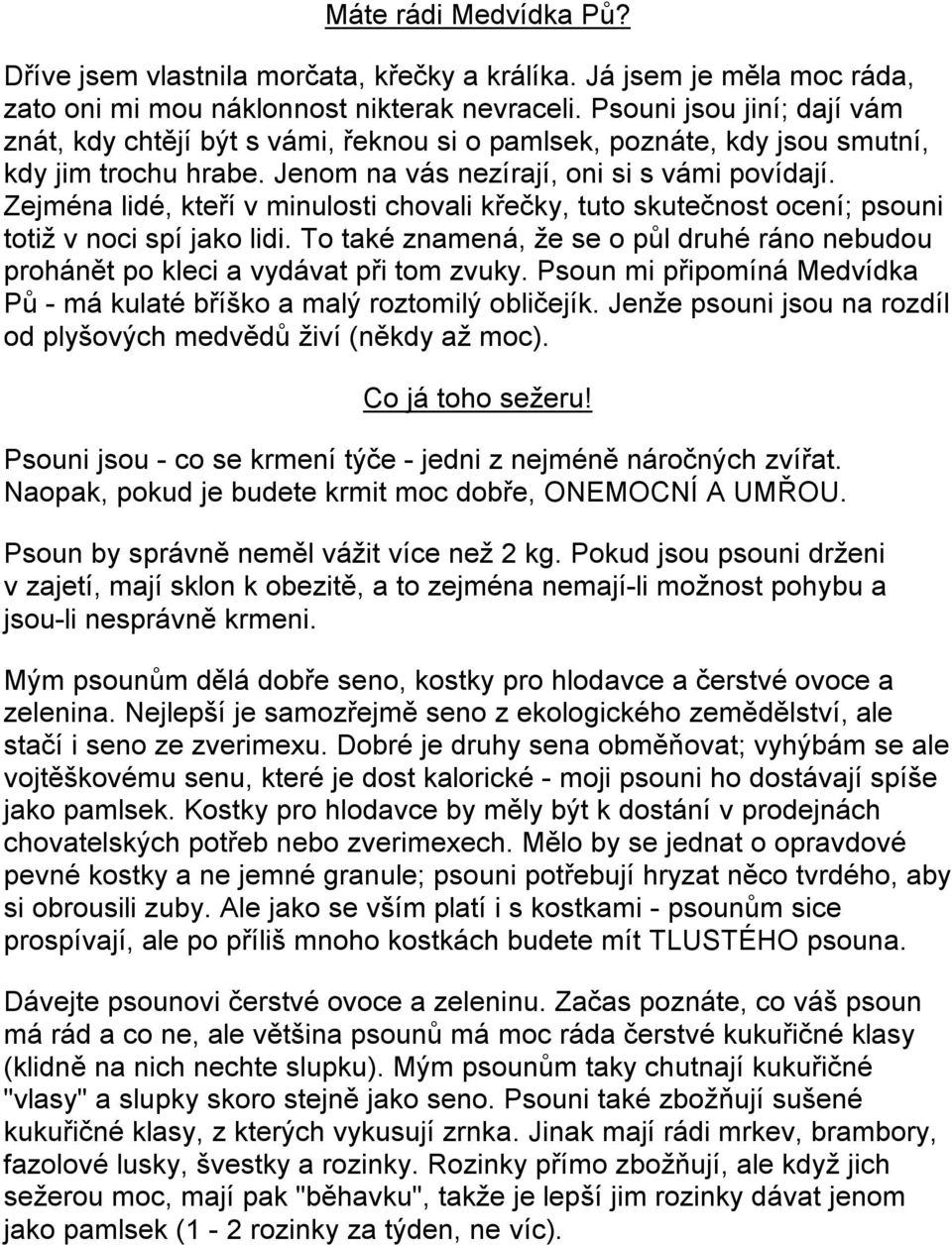 Zejména lidé, kteří v minulosti chovali křečky, tuto skutečnost ocení; psouni totiž v noci spí jako lidi. To také znamená, že se o půl druhé ráno nebudou prohánět po kleci a vydávat při tom zvuky.