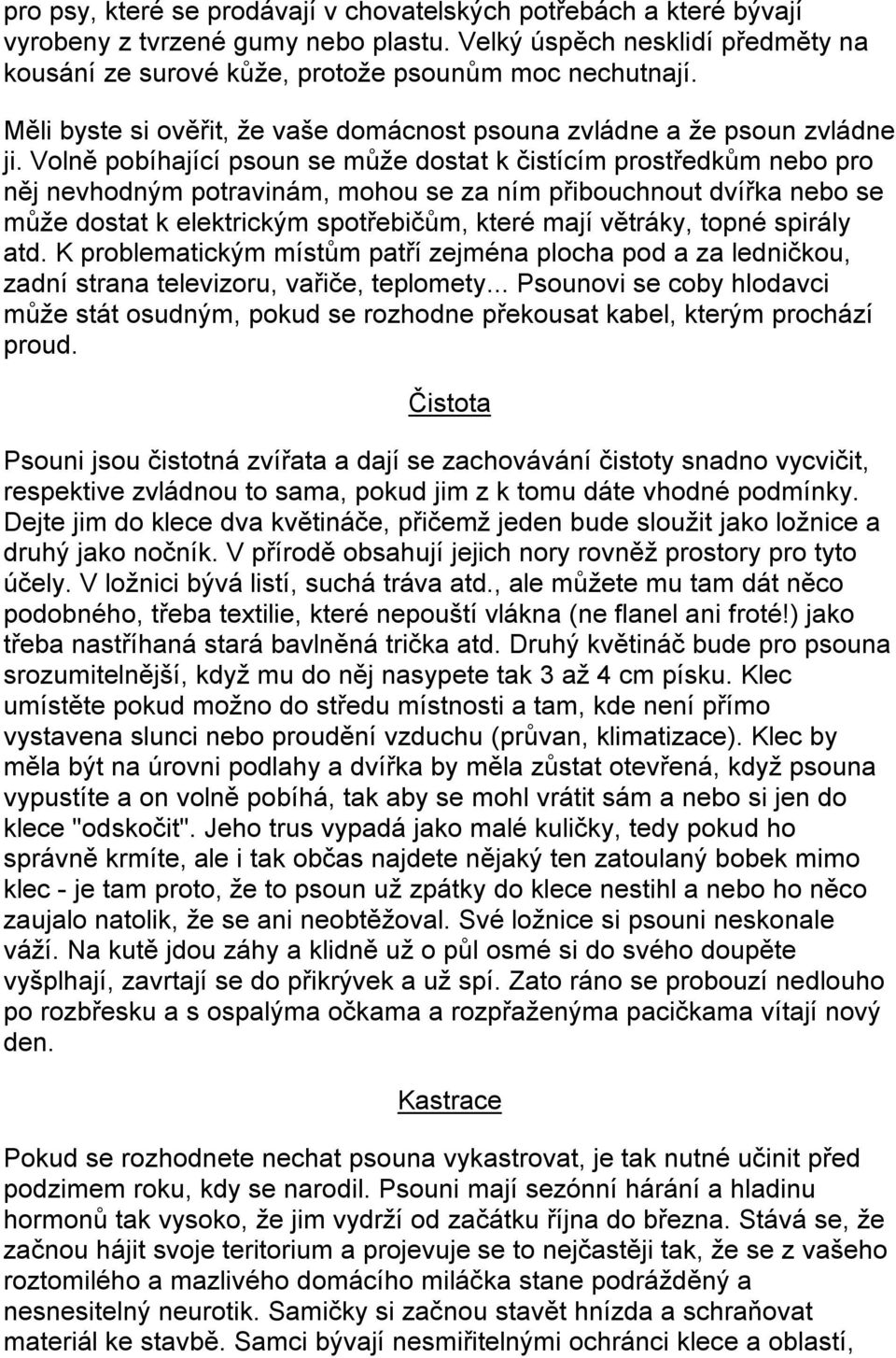 Volně pobíhající psoun se může dostat k čistícím prostředkům nebo pro něj nevhodným potravinám, mohou se za ním přibouchnout dvířka nebo se může dostat k elektrickým spotřebičům, které mají větráky,