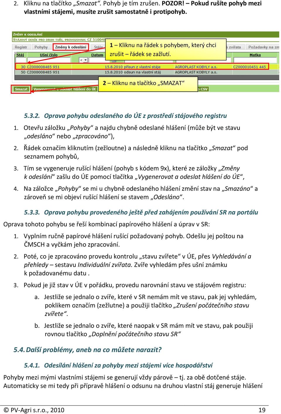 Otevřu záložku Pohyby a najdu chybně odeslané hlášení (může být ve stavu odesláno nebo zpracováno ), 2. Řádek označím kliknutím (zežloutne) a následně kliknu na tlačítko Smazat pod seznamem pohybů, 3.