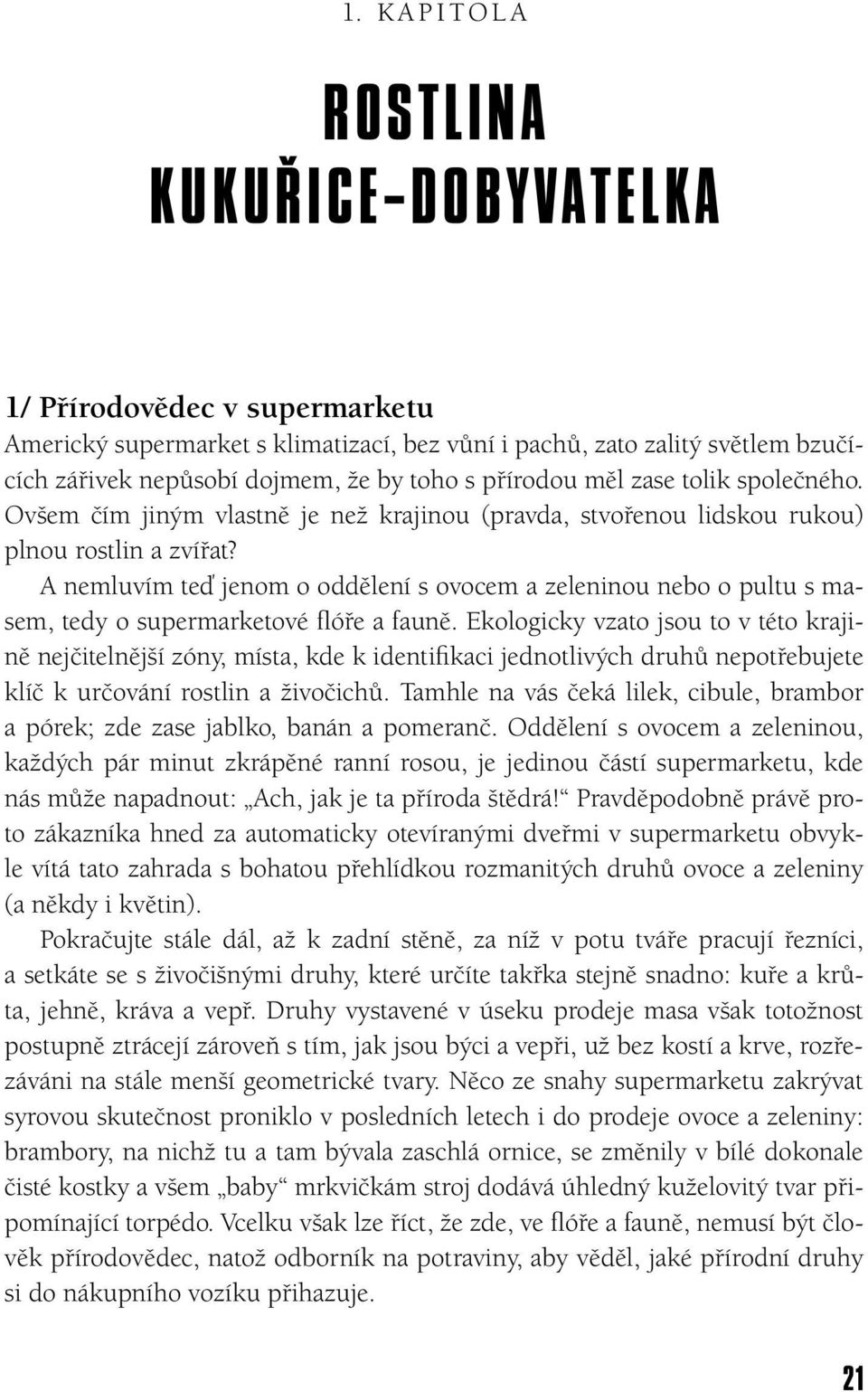 A nemluvím teď jenom o oddělení s ovocem a zeleninou nebo o pultu s masem, tedy o supermarketové flóře a fauně.