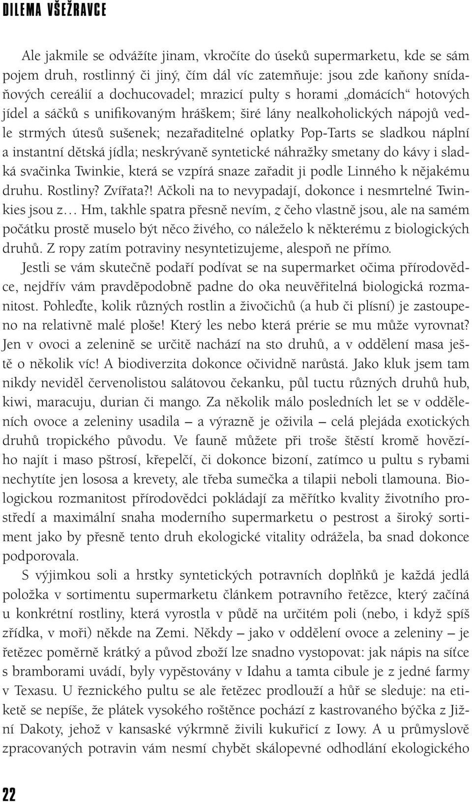 instantní dětská jídla; neskrývaně syntetické náhražky smetany do kávy i sladká svačinka Twinkie, která se vzpírá snaze zařadit ji podle Linného k nějakému druhu. Rostliny? Zvířata?