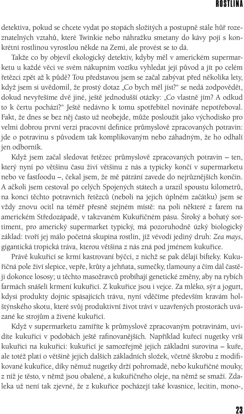 Tou představou jsem se začal zabývat před několika lety, když jsem si uvědomil, že prostý dotaz Co bych měl jíst?