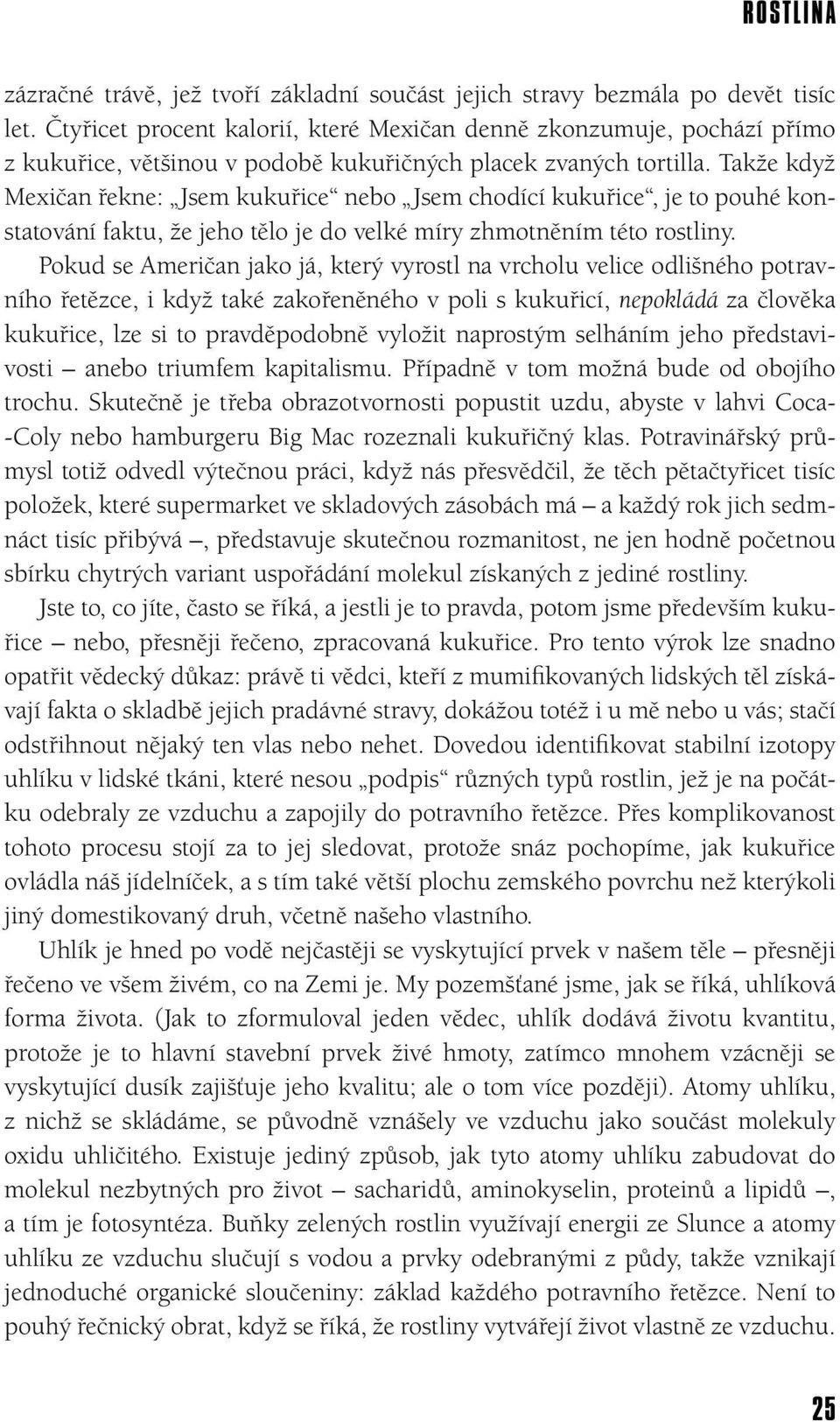 Takže když Mexičan řekne: Jsem kukuřice nebo Jsem chodící kukuřice, je to pouhé konstatování faktu, že jeho tělo je do velké míry zhmotněním této rostliny.