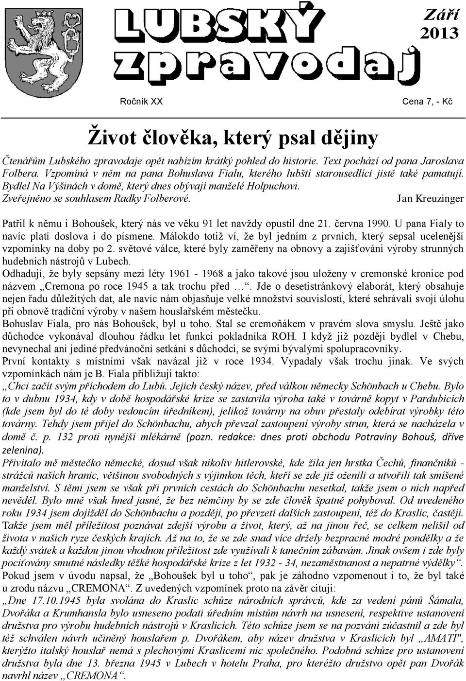 Jan Kreuzinger Patřil k němu i Bohoušek, který nás ve věku 91 let navždy opustil dne 21. června 1990. U pana Fialy to navíc platí doslova i do písmene.