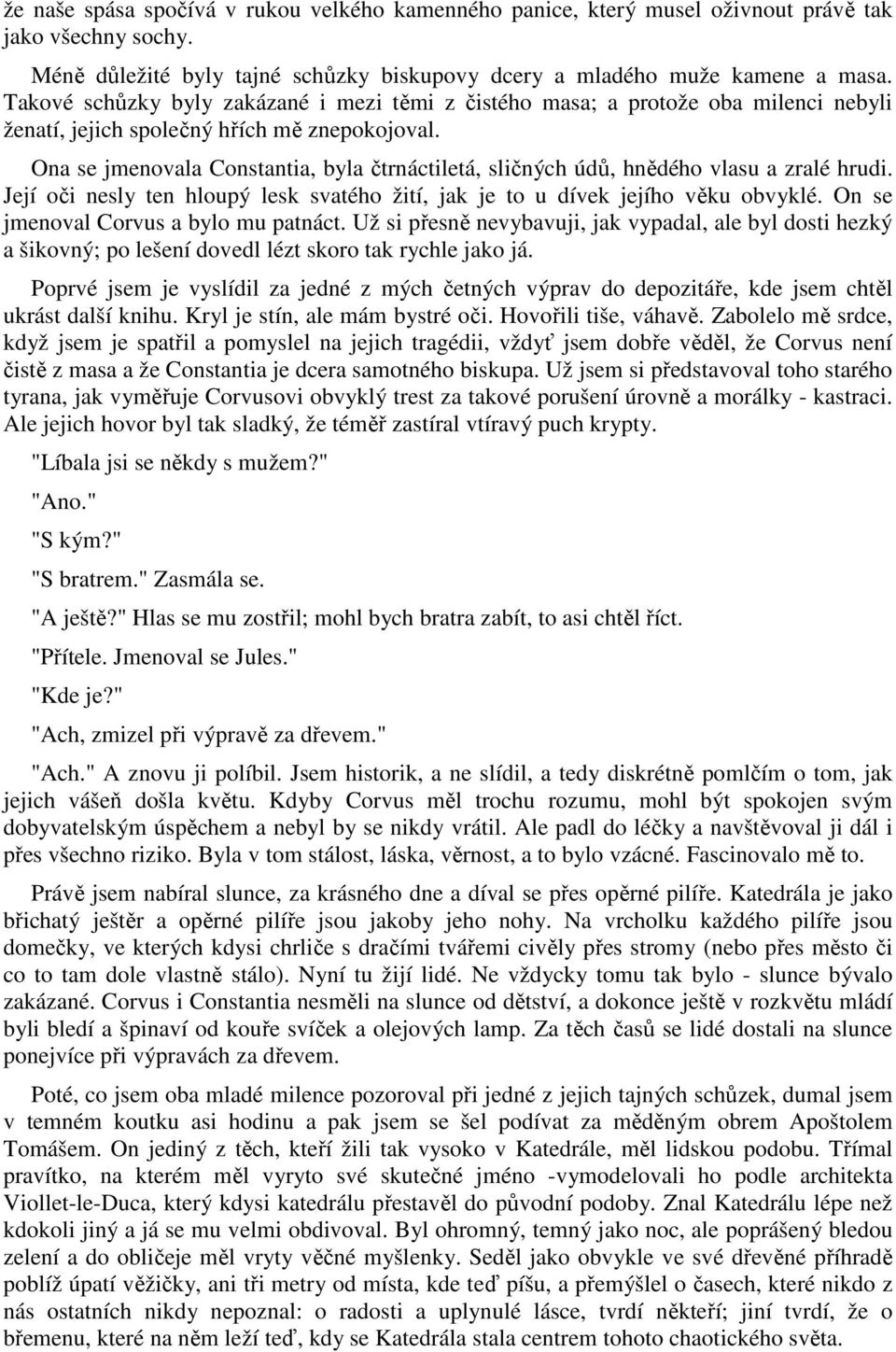 Ona se jmenovala Constantia, byla čtrnáctiletá, sličných údů, hnědého vlasu a zralé hrudi. Její oči nesly ten hloupý lesk svatého žití, jak je to u dívek jejího věku obvyklé.