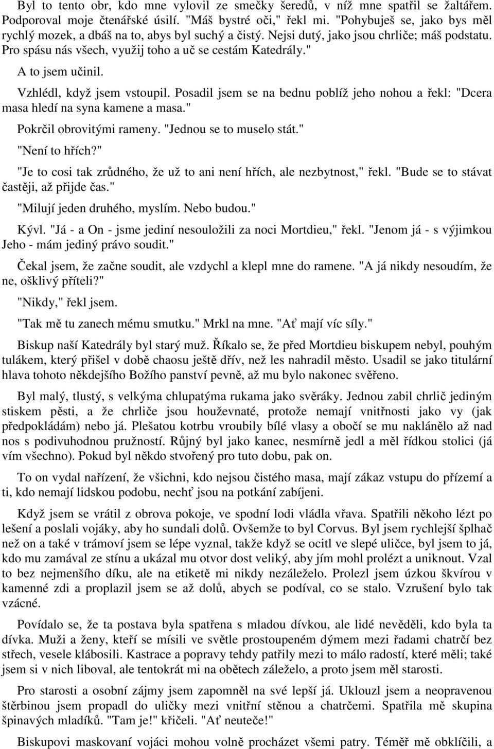 " A to jsem učinil. Vzhlédl, když jsem vstoupil. Posadil jsem se na bednu poblíž jeho nohou a řekl: "Dcera masa hledí na syna kamene a masa." Pokrčil obrovitými rameny. "Jednou se to muselo stát.