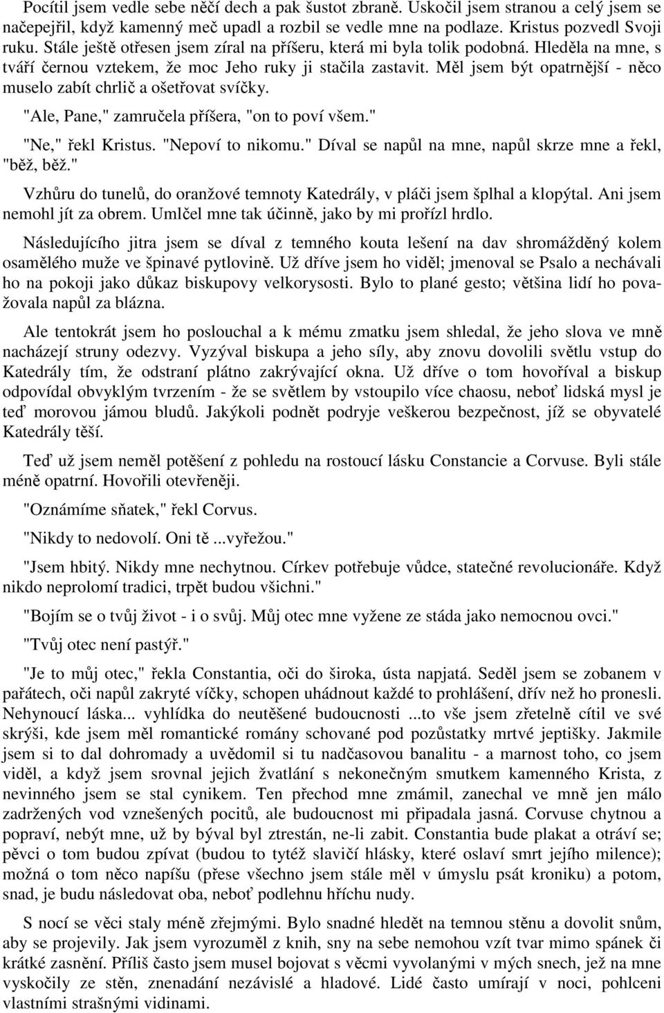 Měl jsem být opatrnější - něco muselo zabít chrlič a ošetřovat svíčky. "Ale, Pane," zamručela příšera, "on to poví všem." "Ne," řekl Kristus. "Nepoví to nikomu.