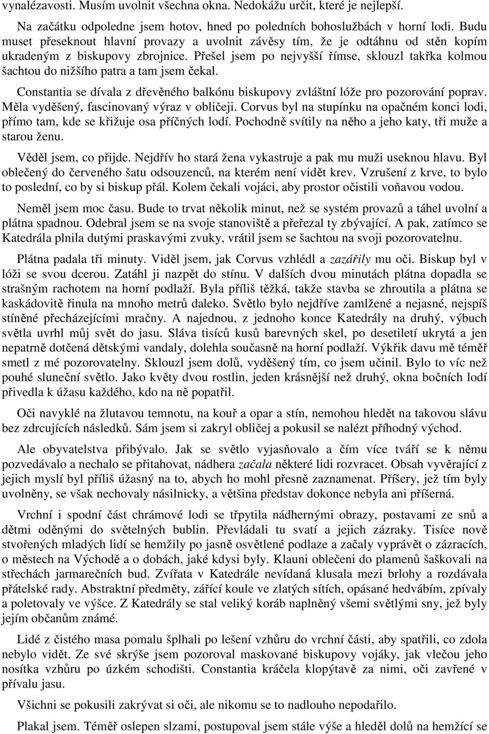 Přešel jsem po nejvyšší římse, sklouzl takřka kolmou šachtou do nižšího patra a tam jsem čekal. Constantia se dívala z dřevěného balkónu biskupovy zvláštní lóže pro pozorování poprav.