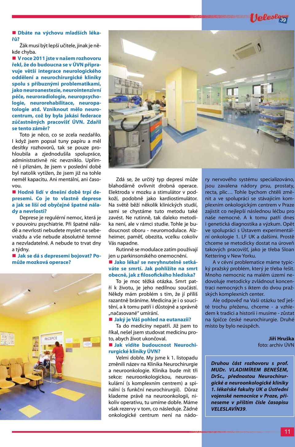 neurointenzivní péče, neuroradiologie, neuropsychologie, neurorehabilitace, neuropatologie atd. Vzniknout mělo neurocentrum, což by byla jakási federace zúčastněných pracovišť ÚVN.