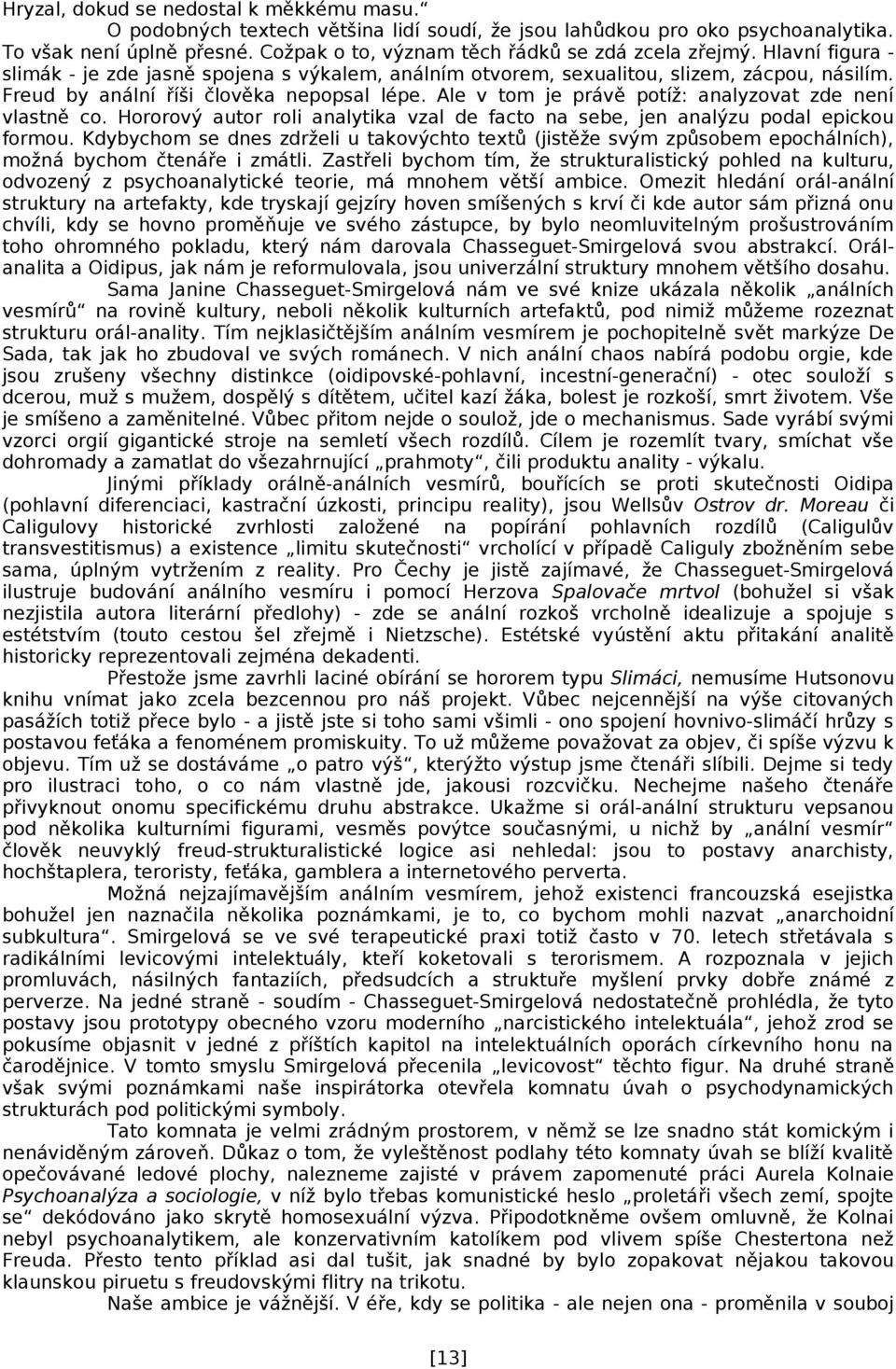 Freud by anální říši člověka nepopsal lépe. Ale v tom je právě potíž: analyzovat zde není vlastně co. Hororový autor roli analytika vzal de facto na sebe, jen analýzu podal epickou formou.