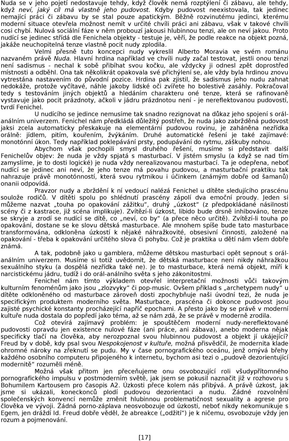 Běžně rozvinutému jedinci, kterému moderní situace otevřela možnost nemít v určité chvíli práci ani zábavu, však v takové chvíli cosi chybí.