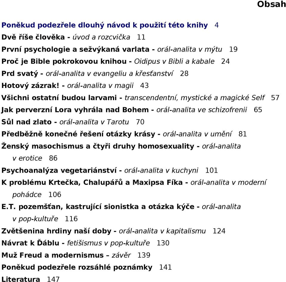 - orál-analita v magii 43 Všichni ostatní budou larvami - transcendentní, mystické a magické Self 57 Jak perverzní Lora vyhrála nad Bohem - orál-analita ve schizofrenii 65 Sůl nad zlato -