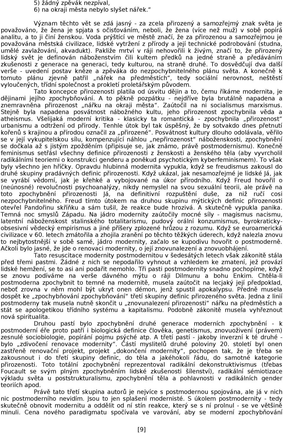 Voda prýštící ve městě značí, že za přirozenou a samozřejmou je považována městská civilizace, lidské vytržení z přírody a její technické podrobování (studna, umělé zavlažování, akvadukt).