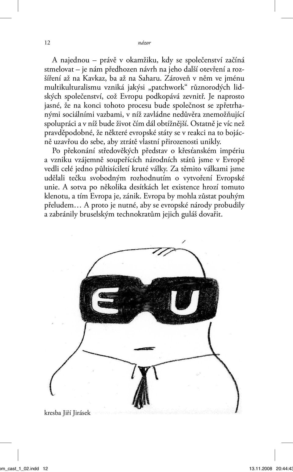 Je naprosto jasné, že na konci tohoto procesu bude společnost se zpřetrhanými sociálními vazbami, v níž zavládne nedůvěra znemožňující spolupráci a v níž bude život čím dál obtížnější.