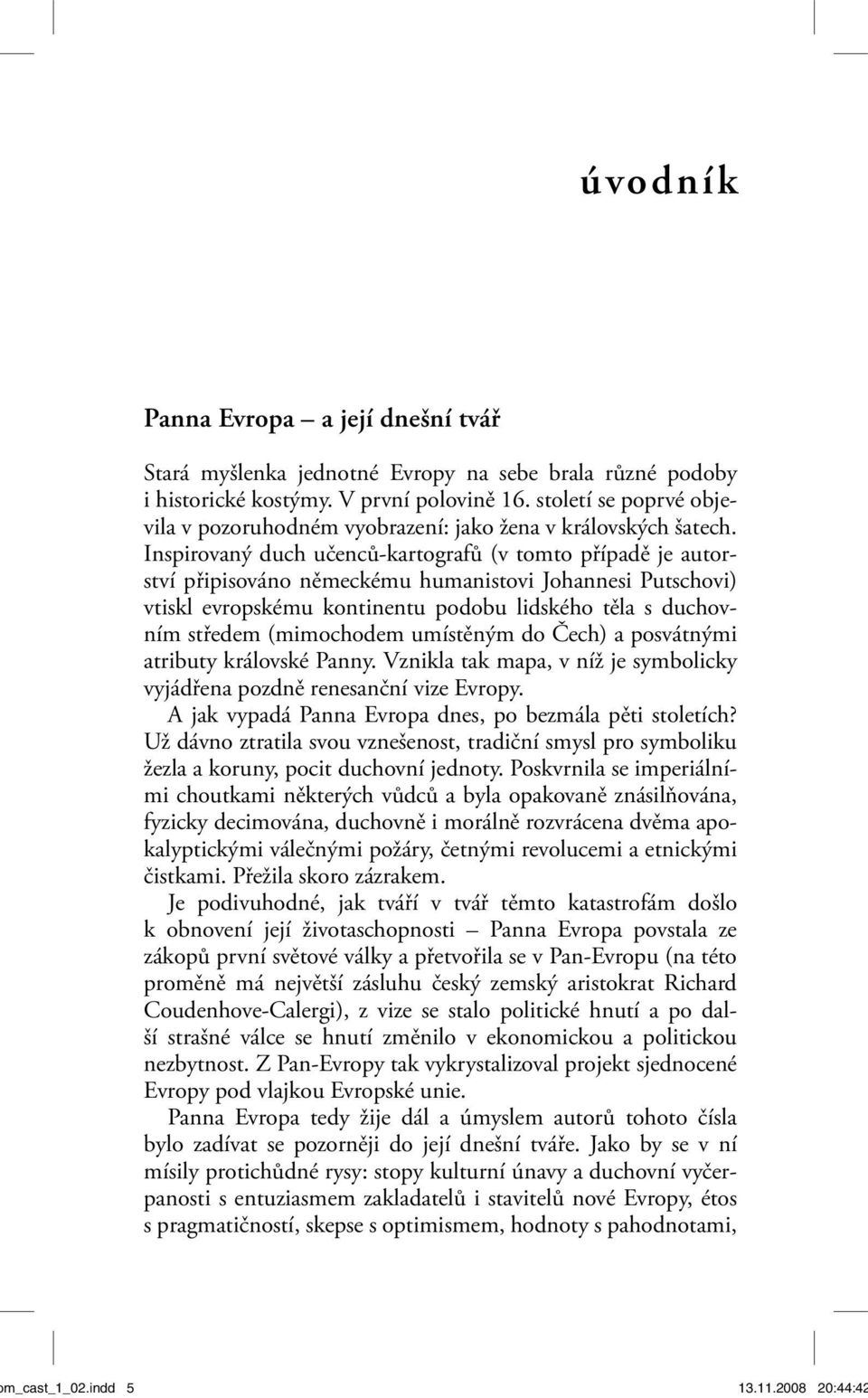 Inspirovaný duch učenců-kartografů (v tomto případě je autorství připisováno německému humanistovi Johannesi Putschovi) vtiskl evropskému kontinentu podobu lidského těla s duchovním středem