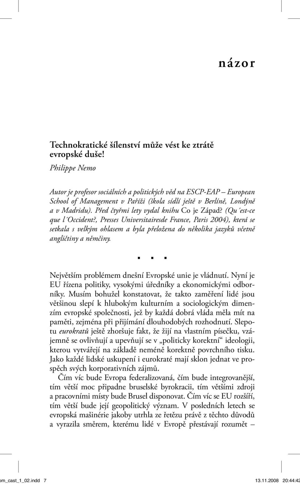 Před čtyřmi lety vydal knihu Co je Západ? (Qu est-ce que l Occident?