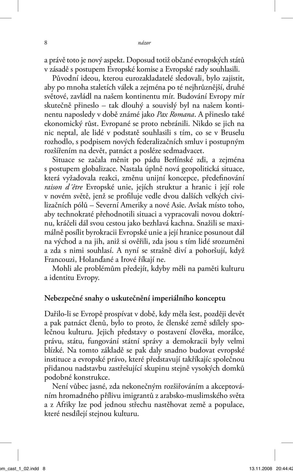 Budování Evropy mír skutečně přineslo tak dlouhý a souvislý byl na našem kontinentu naposledy v době známé jako Pax Romana. A přineslo také ekonomický růst. Evropané se proto nebránili.