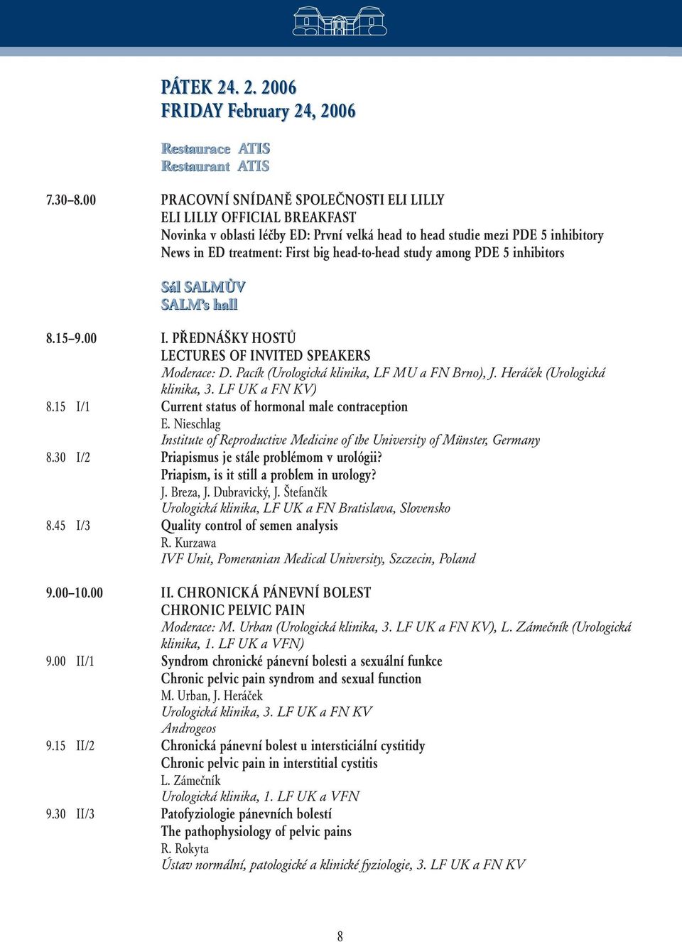 study among PDE 5 inhibitors Sál SALMŮV SALM s hall 8.15 9.00 I. PŘEDNÁŠKY HOSTŮ LECTURES OF INVITED SPEAKERS Moderace: D. Pacík (Urologická klinika, LF MU a FN Brno), J.