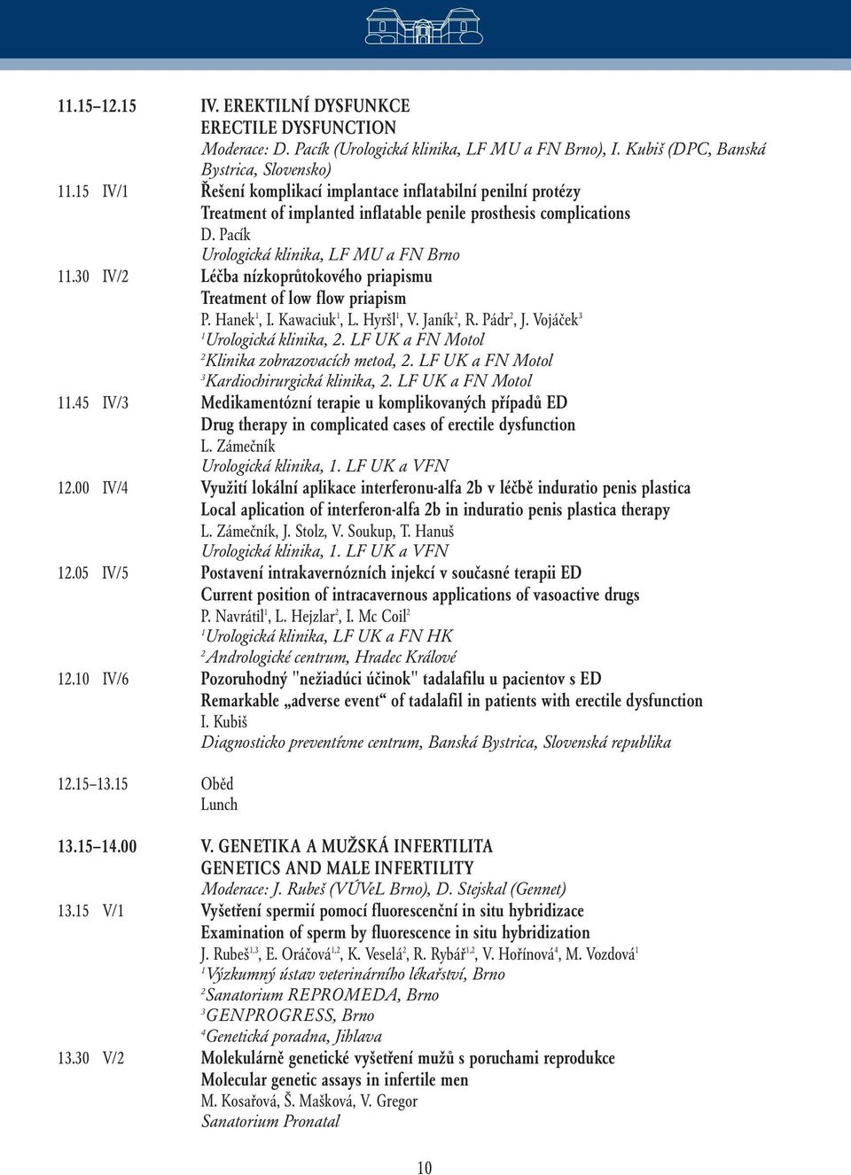 30 IV/2 Léčba nízkoprůtokového priapismu Treatment of low flow priapism P. Hanek 1, I. Kawaciuk 1, L. Hyršl 1, V. Janík 2, R. Pádr 2, J. Vojáček 3 1 Urologická klinika, 2.