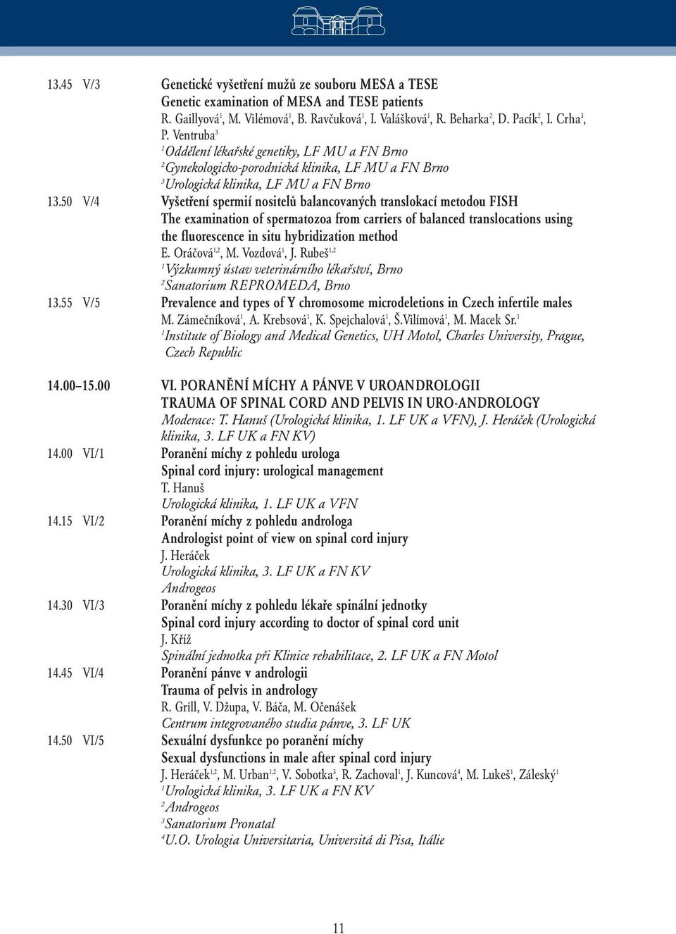 50 V/4 Vyšetření spermií nositelů balancovaných translokací metodou FISH The examination of spermatozoa from carriers of balanced translocations using the fluorescence in situ hybridization method E.