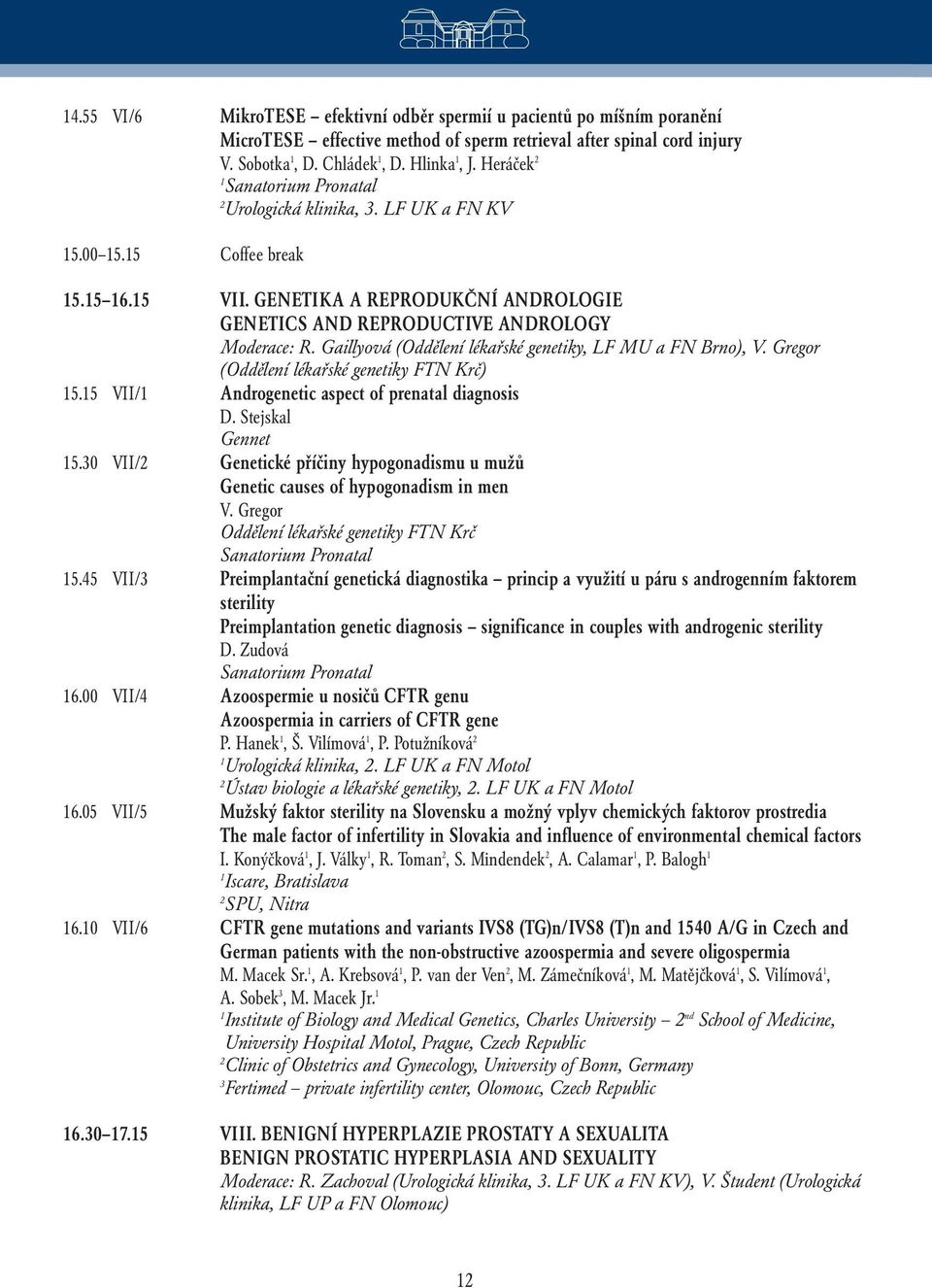 Gaillyová (Oddělení lékařské genetiky, LF MU a FN Brno), V. Gregor (Oddělení lékařské genetiky FTN Krč) 15.15 VII/1 Androgenetic aspect of prenatal diagnosis D. Stejskal Gennet 15.