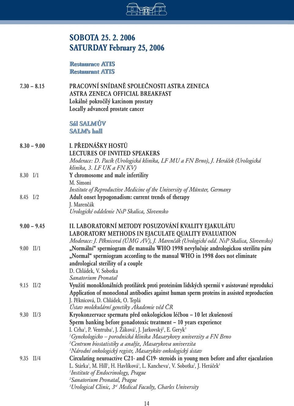 PŘEDNÁŠKY HOSTŮ LECTURES OF INVITED SPEAKERS Moderace: D. Pacík (Urologická klinika, LF MU a FN Brno), J. Heráček (Urologická klinika, 3. LF UK a FN KV) 8.30 I/1 Y chromosome and male infertility M.