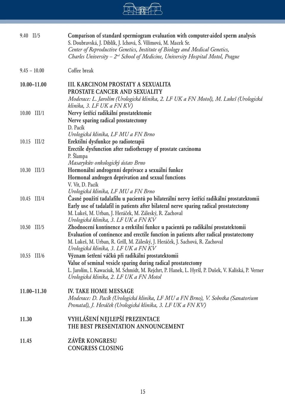 KARCINOM PROSTATY A SEXUALITA PROSTATE CANCER AND SEXUALITY Moderace: L. Jarolím (Urologická klinika, 2. LF UK a FN Motol), M. Lukeš (Urologická klinika, 3. LF UK a FN KV) 10.