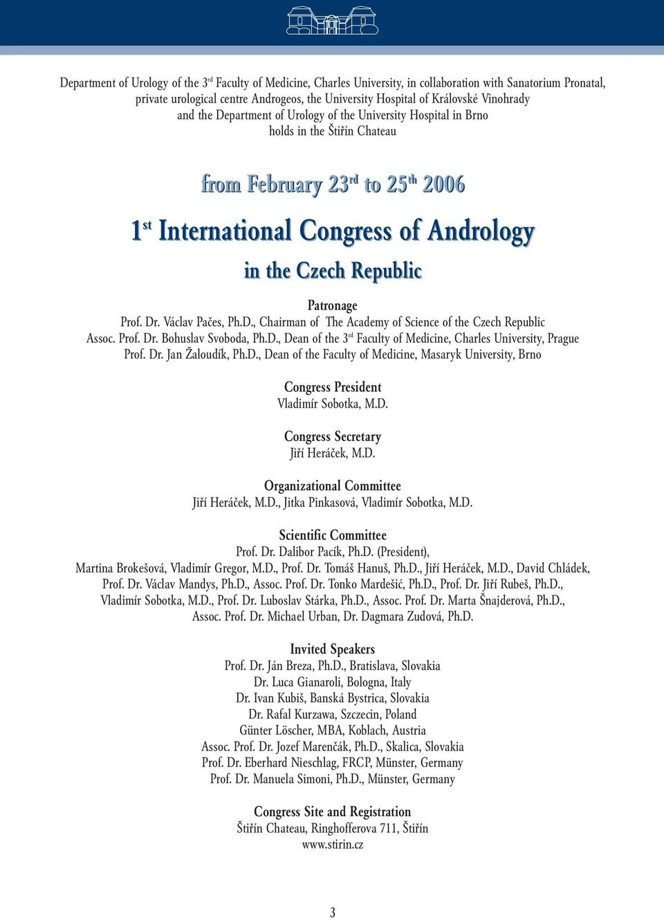 Patronage Prof. Dr. Václav Pačes, Ph.D., Chairman of The Academy of Science of the Czech Republic Assoc. Prof. Dr. Bohuslav Svoboda, Ph.D., Dean of the 3 rd Faculty of Medicine, Charles University, Prague Prof.